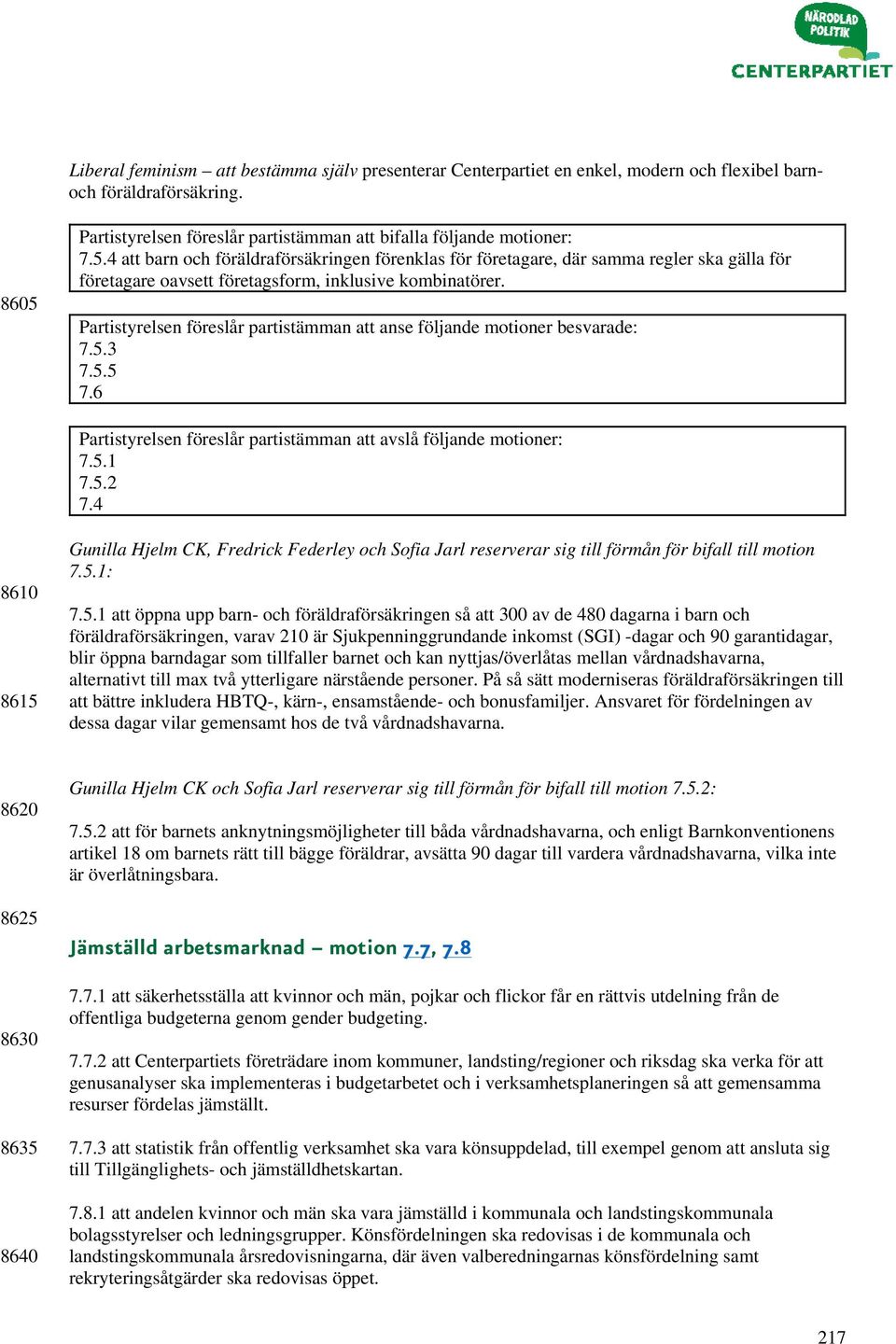 4 att barn och föräldraförsäkringen förenklas för företagare, där samma regler ska gälla för företagare oavsett företagsform, inklusive kombinatörer.