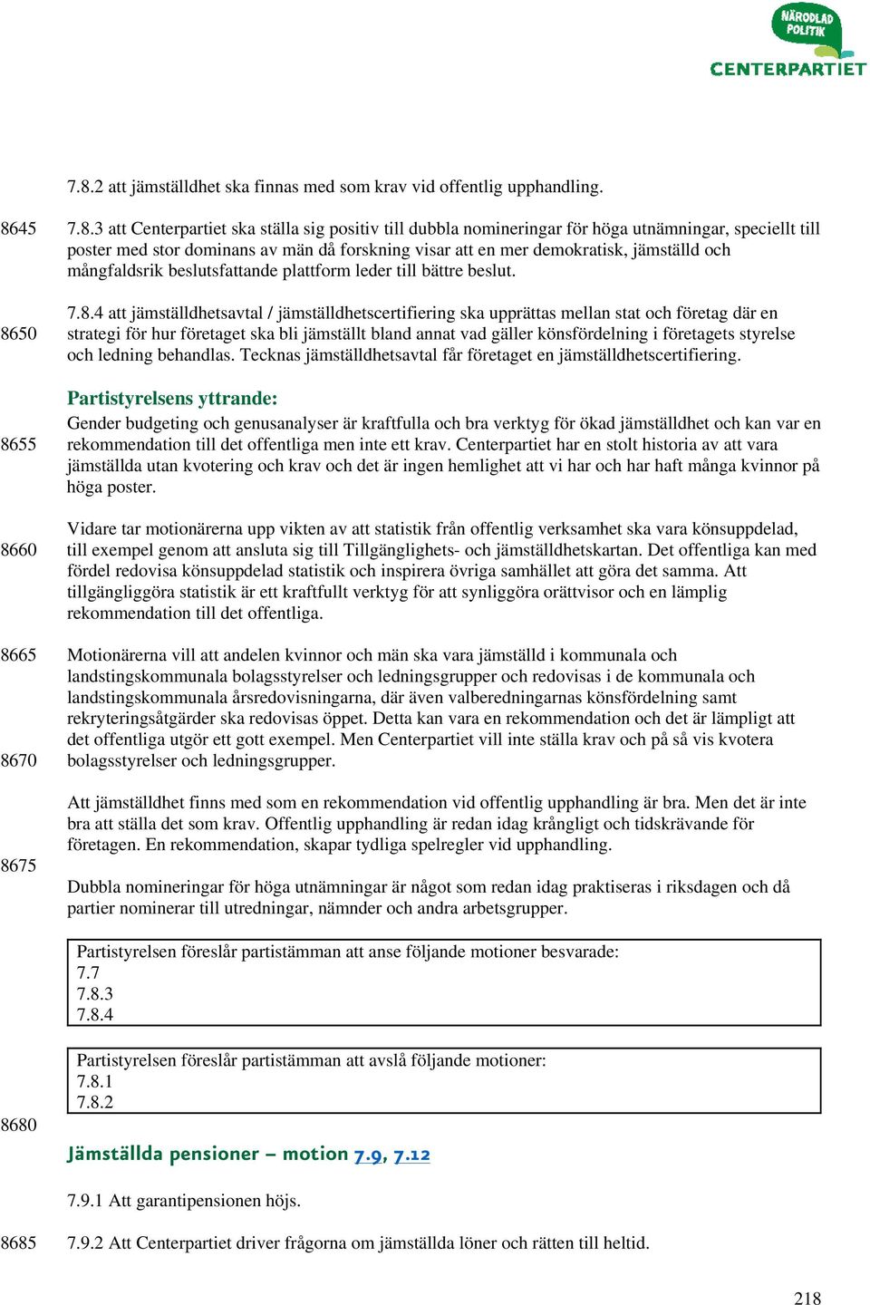 4 att jämställdhetsavtal / jämställdhetscertifiering ska upprättas mellan stat och företag där en strategi för hur företaget ska bli jämställt bland annat vad gäller könsfördelning i företagets