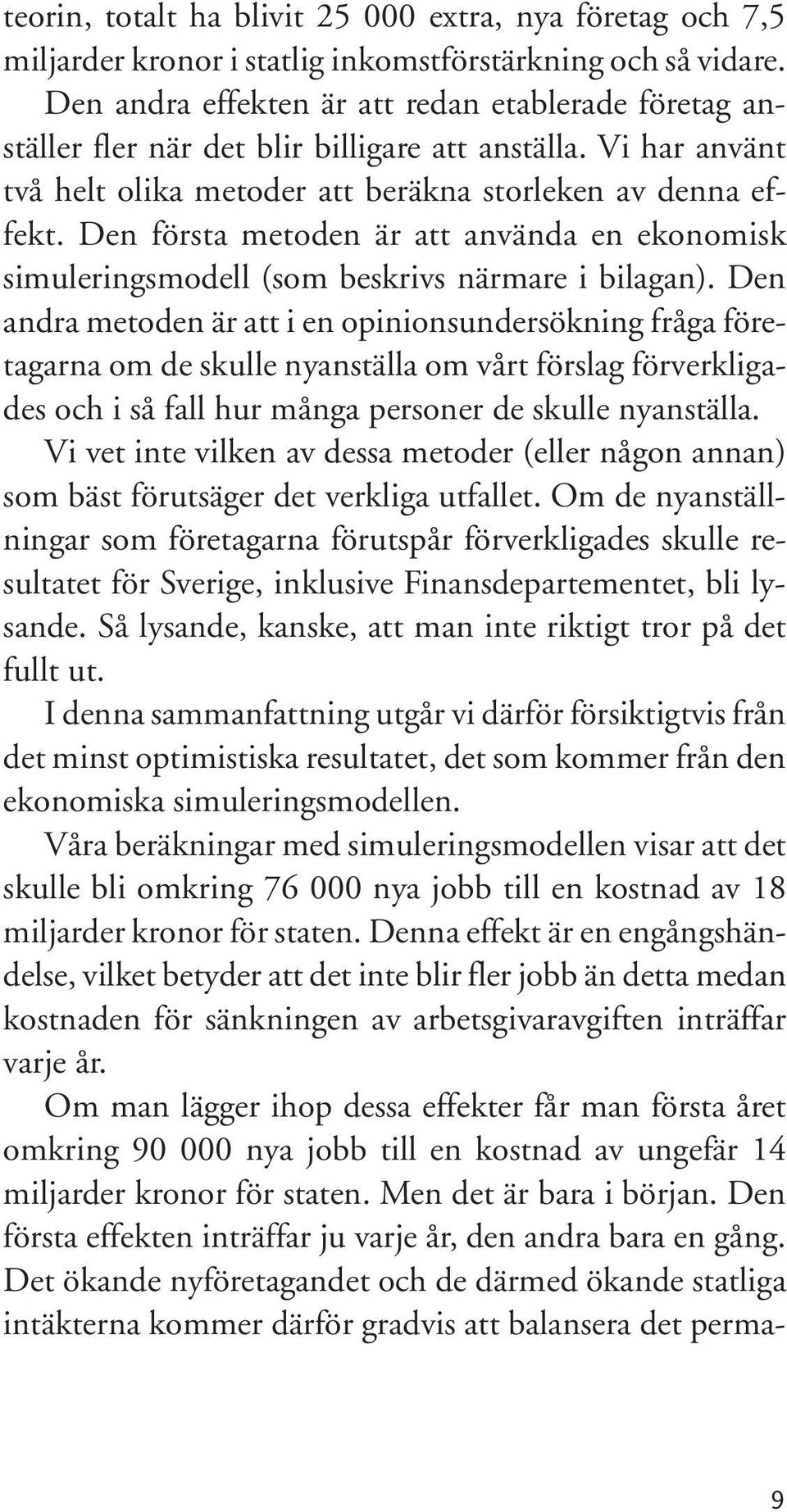 Den första metoden är att använda en ekonomisk simuleringsmodell (som beskrivs närmare i bilagan).