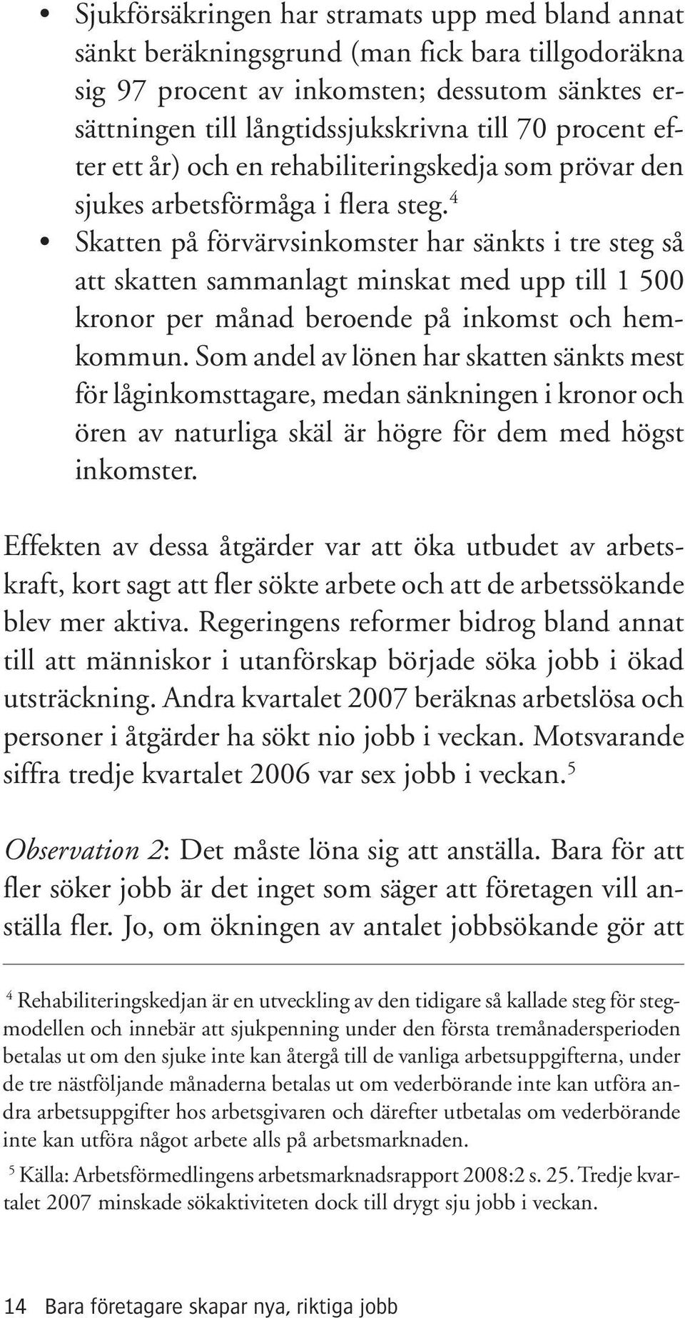 4 Skatten på förvärvsinkomster har sänkts i tre steg så att skatten sammanlagt minskat med upp till 1 500 kronor per månad beroende på inkomst och hemkommun.