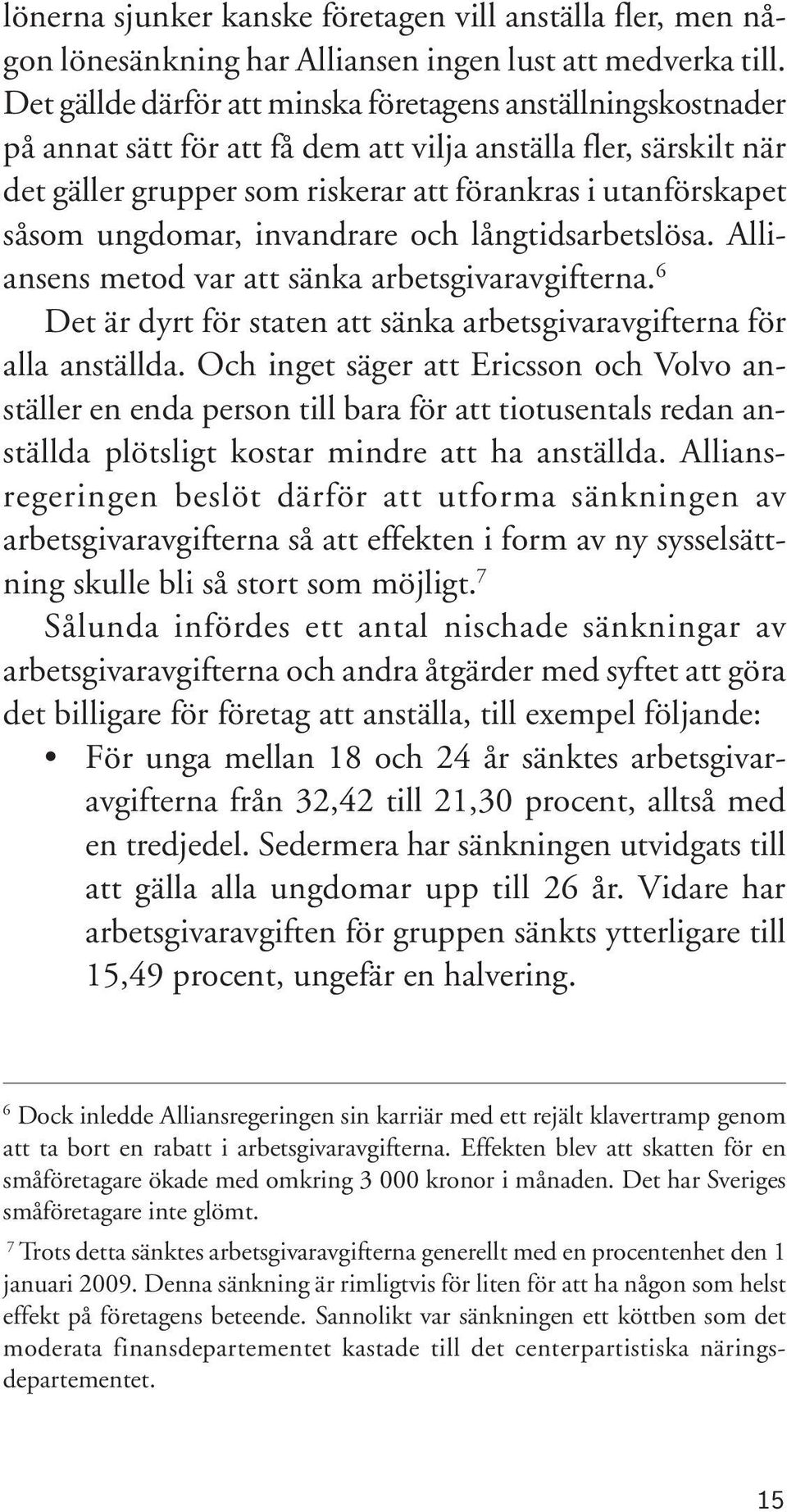 ungdomar, invandrare och långtidsarbetslösa. Alliansens metod var att sänka arbetsgivaravgifterna. 6 Det är dyrt för staten att sänka arbetsgivaravgifterna för alla anställda.