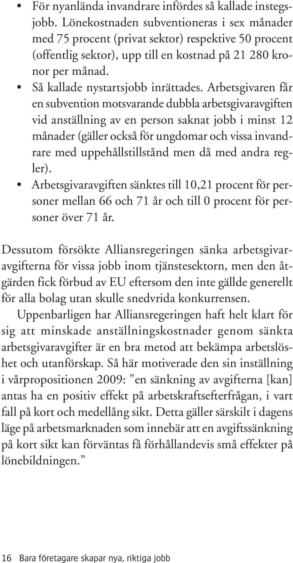 Arbetsgivaren får en subvention motsvarande dubbla arbetsgivaravgiften vid anställning av en person saknat jobb i minst 12 månader (gäller också för ungdomar och vissa invandrare med