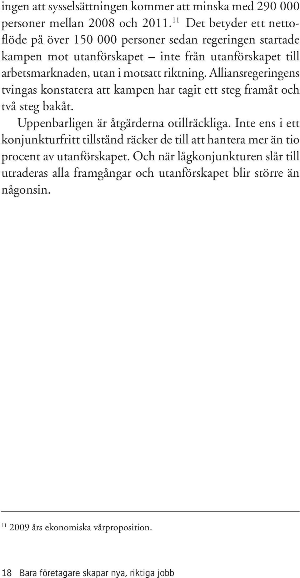 riktning. Alliansregeringens tvingas konstatera att kampen har tagit ett steg framåt och två steg bakåt. Uppenbarligen är åtgärderna otillräckliga.