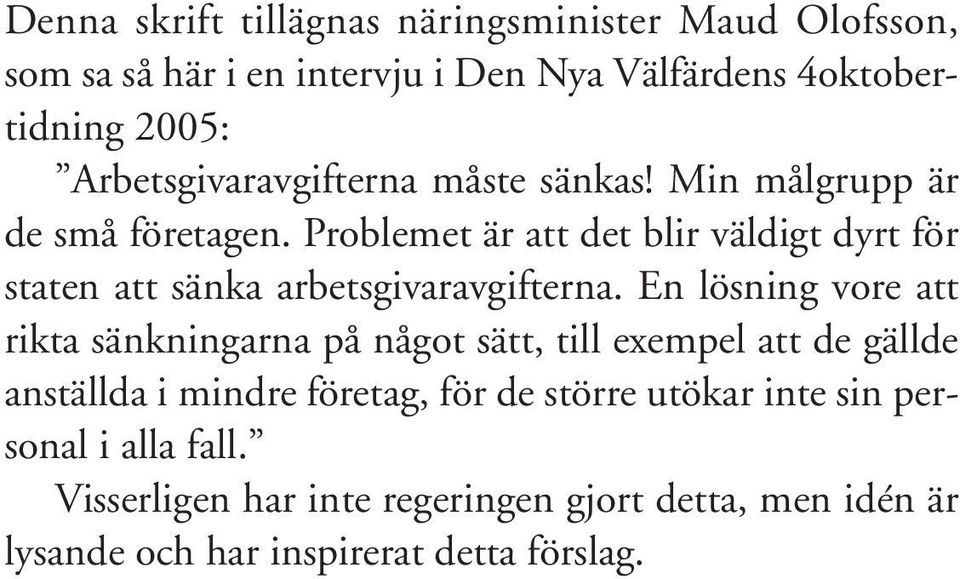 Problemet är att det blir väldigt dyrt för staten att sänka arbetsgivaravgifterna.