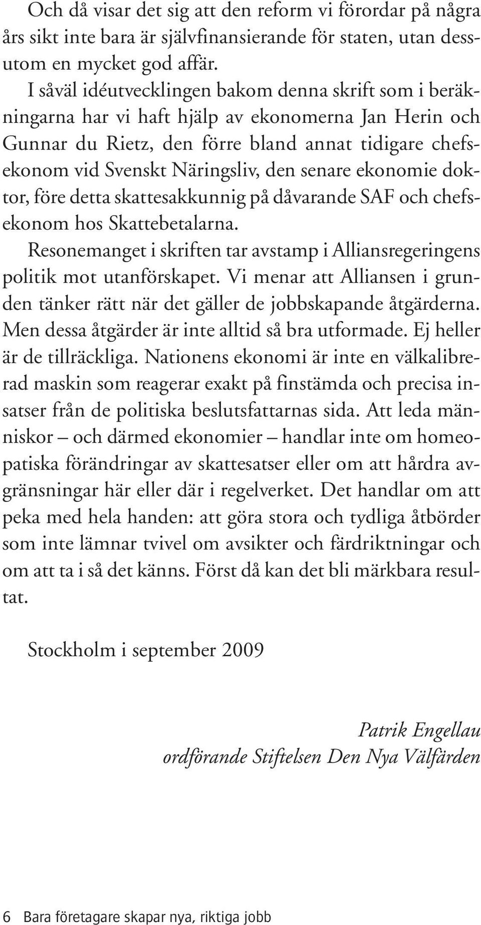 senare ekonomie doktor, före detta skattesakkunnig på dåvarande SAF och chefsekonom hos Skattebetalarna. Resonemanget i skriften tar avstamp i Alliansregeringens politik mot utanförskapet.