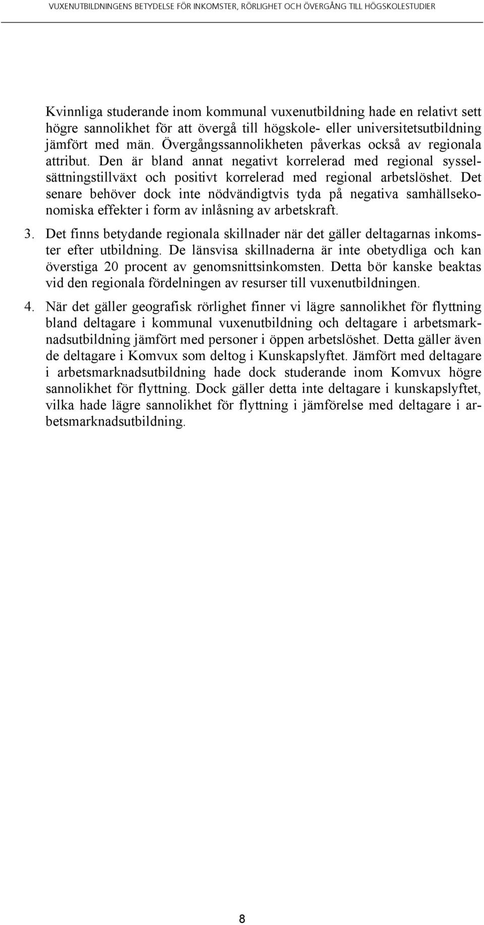 Det senare behöver dock inte nödvändigtvis tyda på negativa samhällsekonomiska effekter i form av inlåsning av arbetskraft. 3.