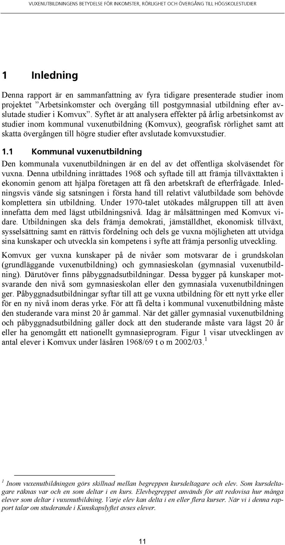 komvuxstudier. 1.1 Kommunal vuxenutbildning Den kommunala vuxenutbildningen är en del av det offentliga skolväsendet för vuxna.