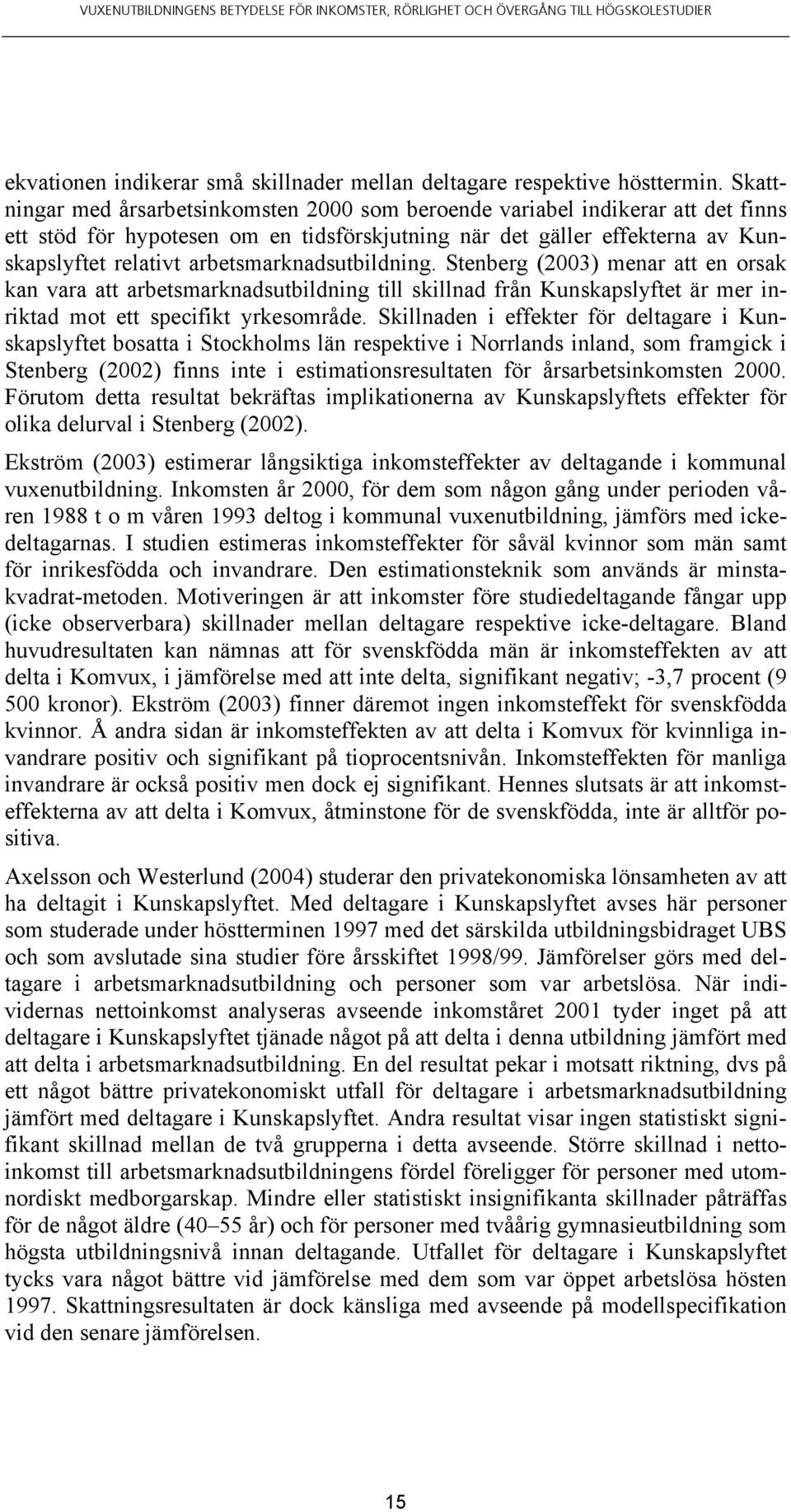 arbetsmarknadsutbildning. Stenberg (2003) menar att en orsak kan vara att arbetsmarknadsutbildning till skillnad från Kunskapslyftet är mer inriktad mot ett specifikt yrkesområde.