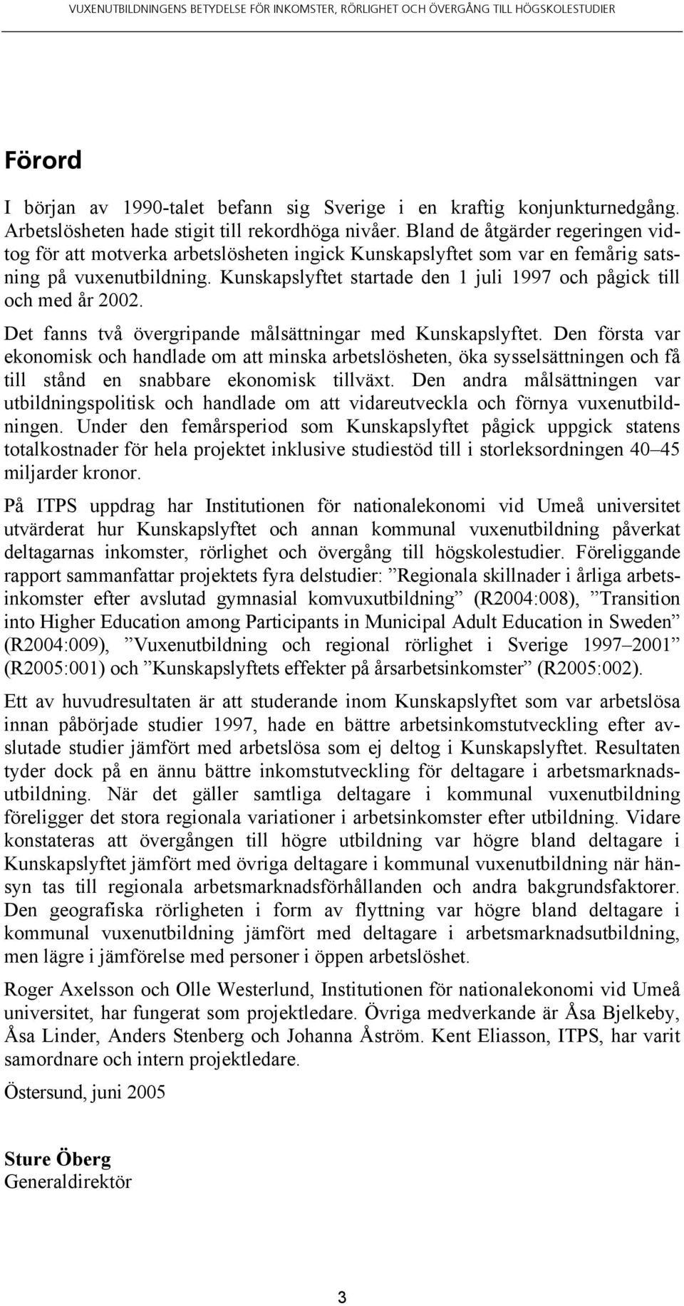 Kunskapslyftet startade den 1 juli 1997 och pågick till och med år 2002. Det fanns två övergripande målsättningar med Kunskapslyftet.