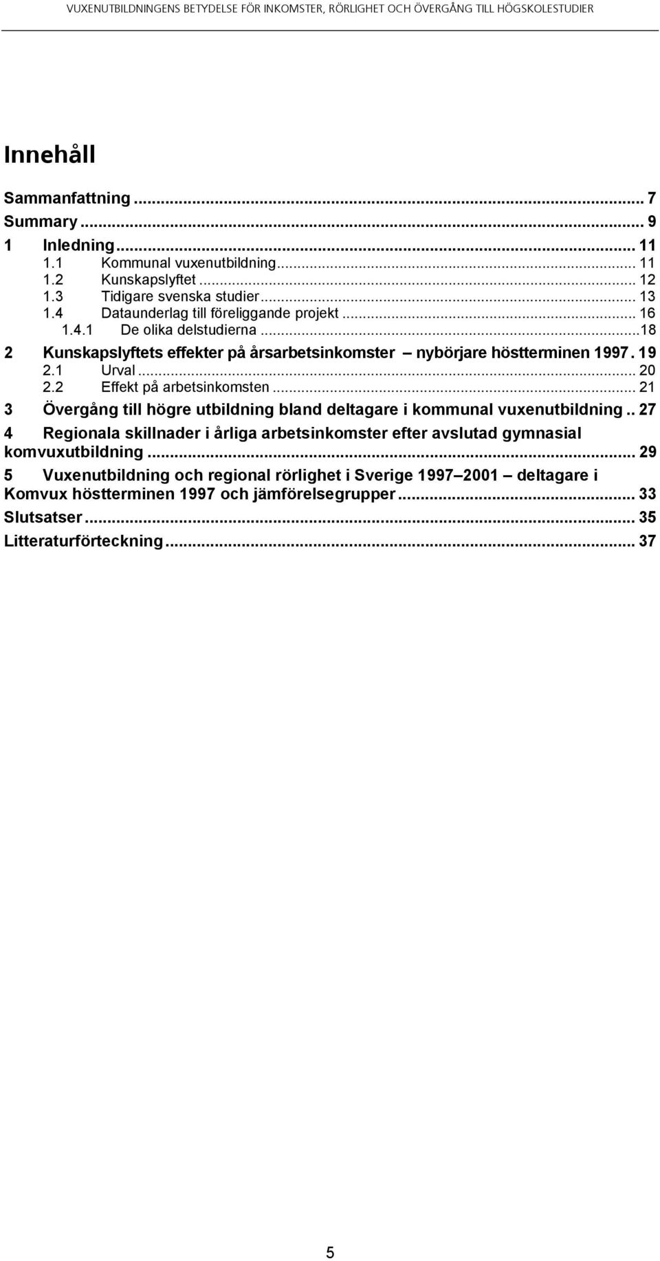 2 Effekt på arbetsinkomsten... 21 3 Övergång till högre utbildning bland deltagare i kommunal vuxenutbildning.