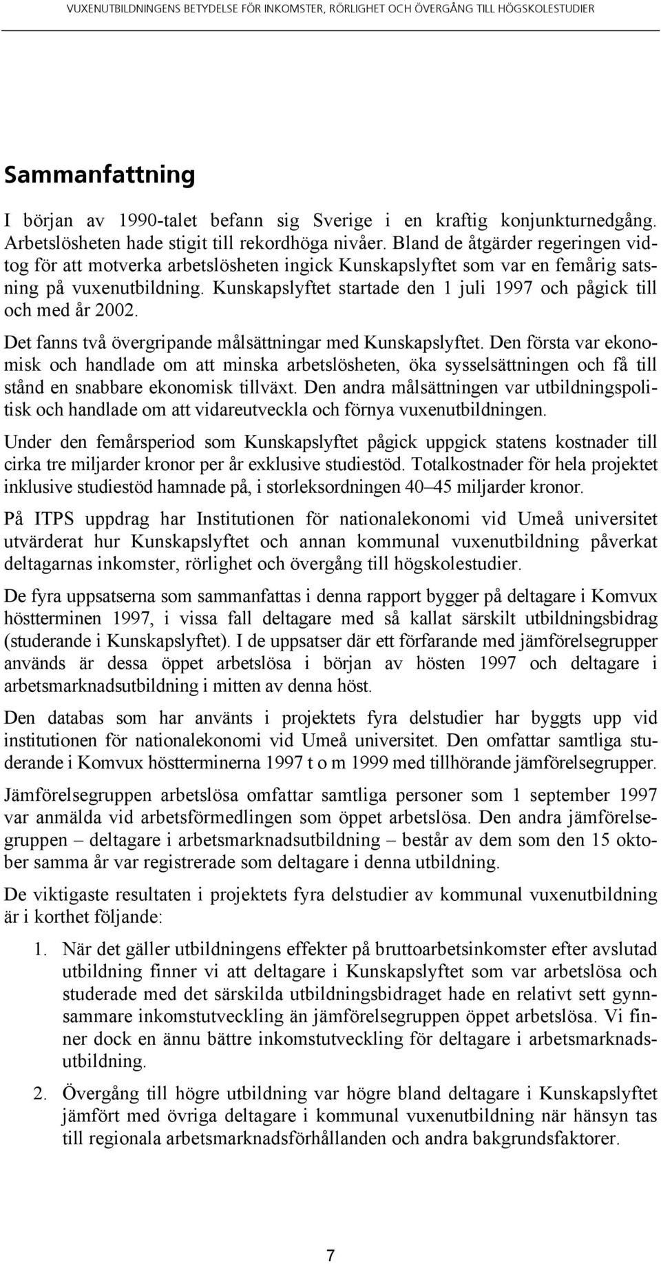 Kunskapslyftet startade den 1 juli 1997 och pågick till och med år 2002. Det fanns två övergripande målsättningar med Kunskapslyftet.