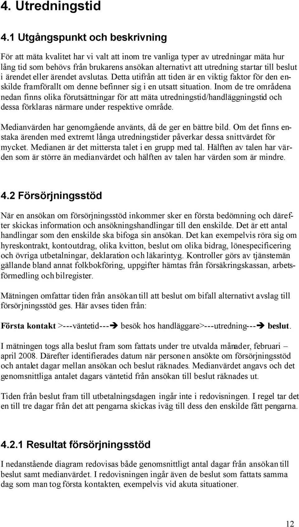 beslut i ärendet eller ärendet avslutas. Detta utifrån att tiden är en viktig faktor för den enskilde framförallt om denne befinner sig i en utsatt situation.