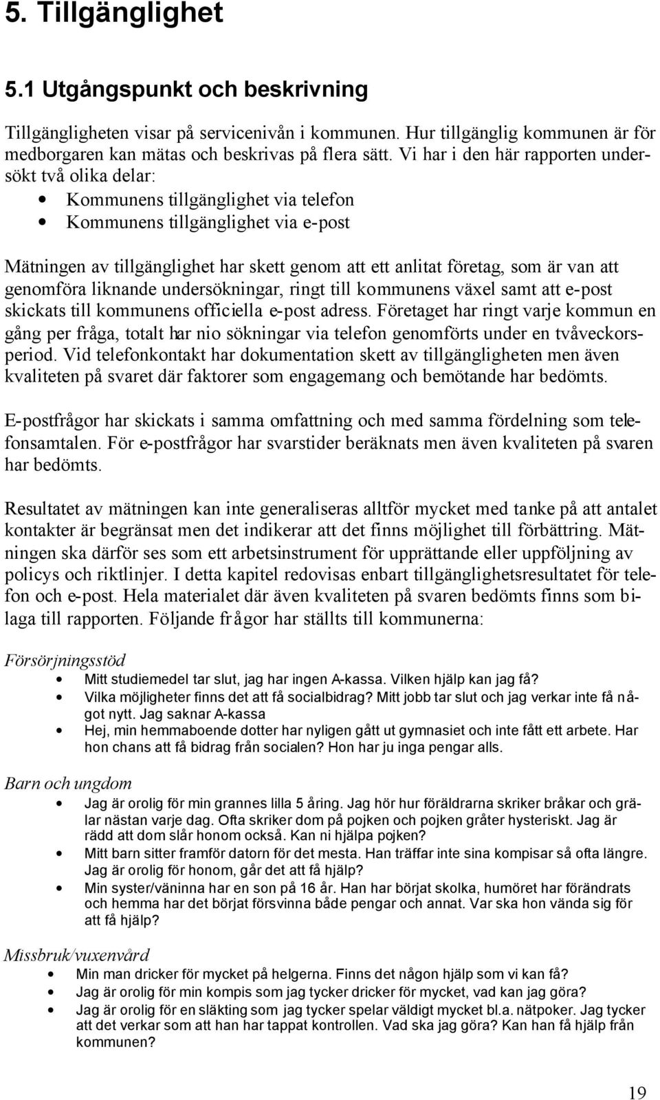 är van att genomföra liknande undersökningar, ringt till kommunens växel samt att e-post skickats till kommunens officiella e-post adress.