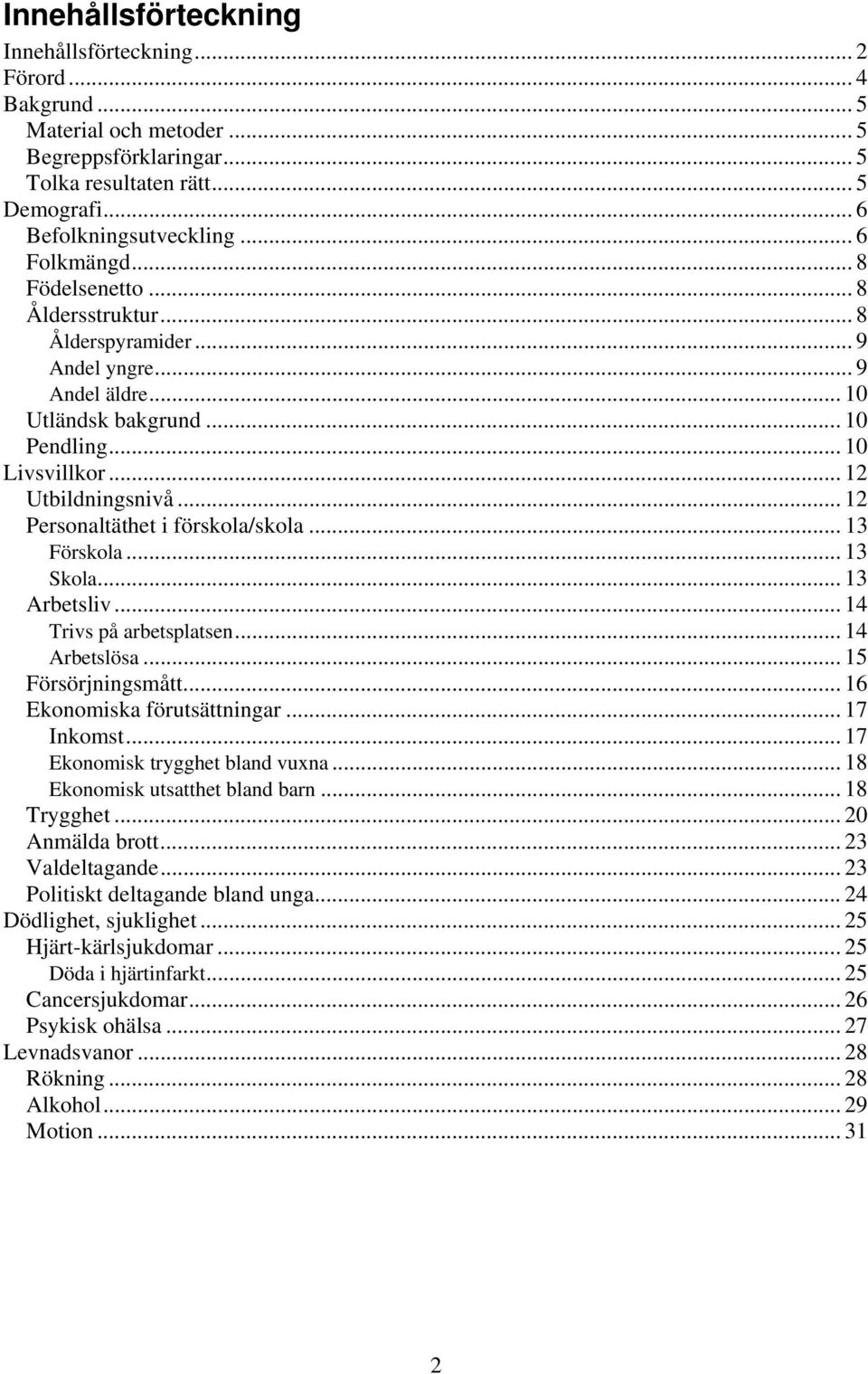 .. 12 Personaltäthet i förskola/skola... 13 Förskola... 13 Skola... 13 Arbetsliv... 14 Trivs på arbetsplatsen... 14 Arbetslösa... 15 Försörjningsmått... 16 Ekonomiska förutsättningar... 17 Inkomst.