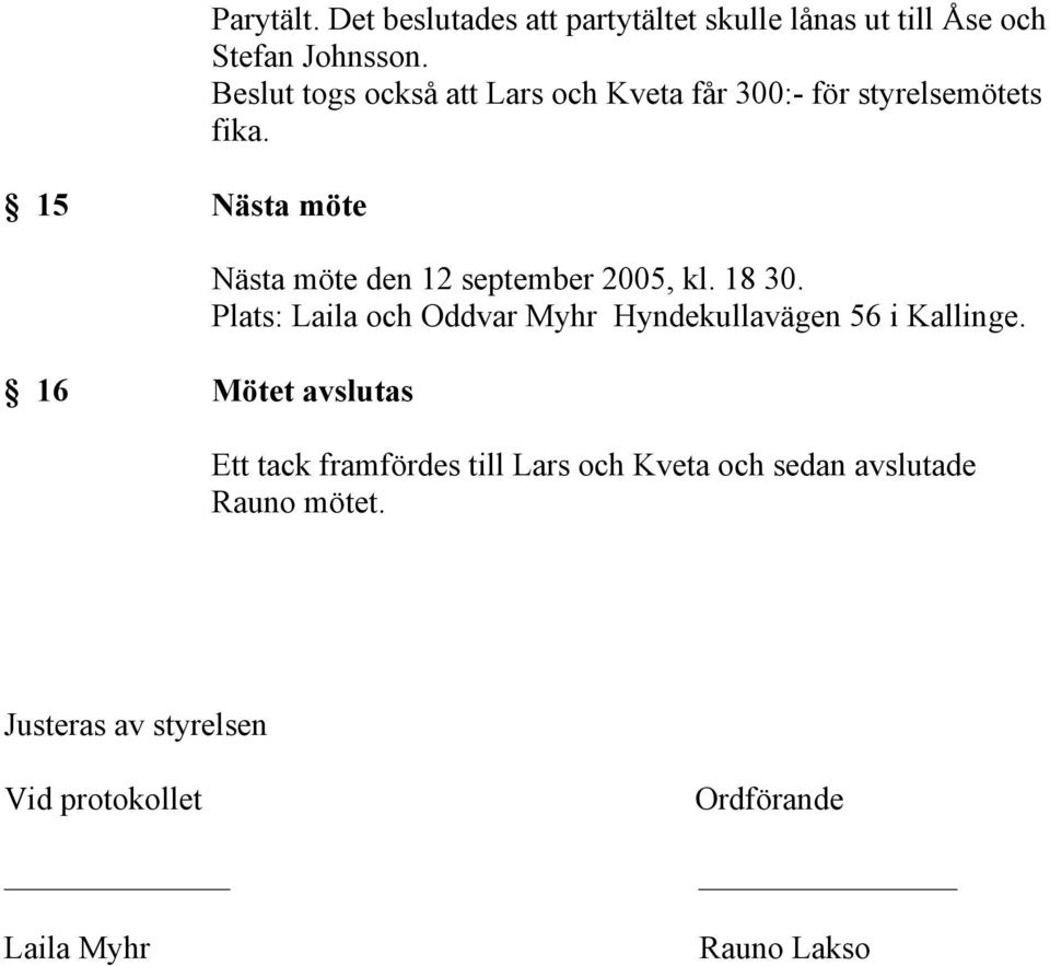 18 30. Plats: Laila och Oddvar Myhr Hyndekullavägen 56 i Kallinge.