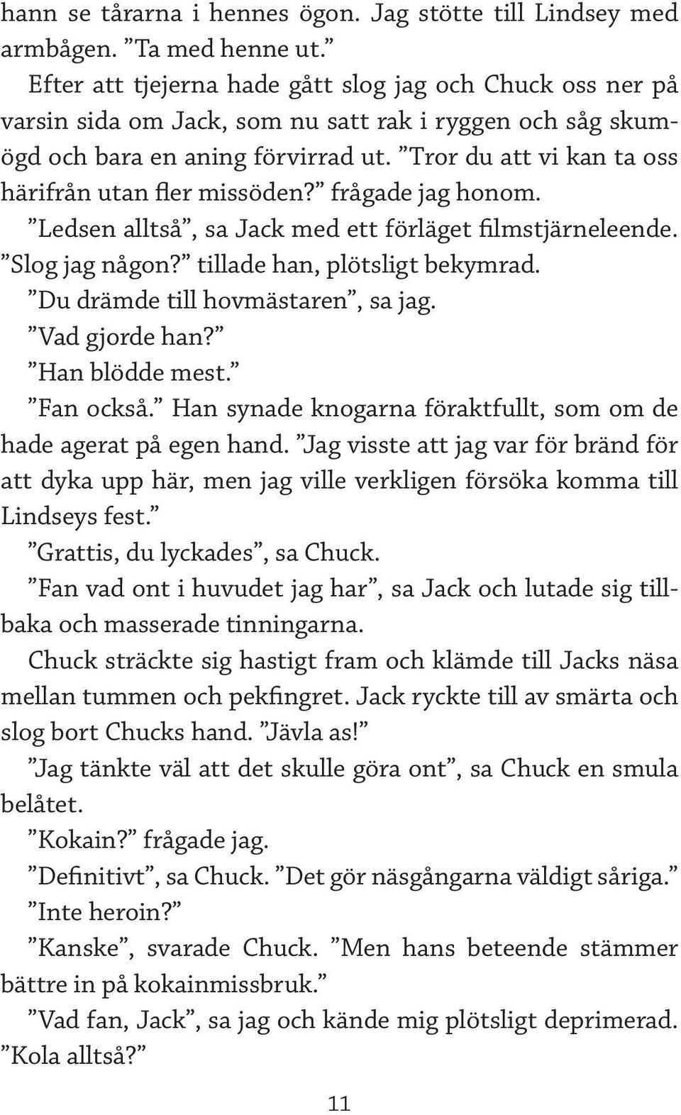 Tror du att vi kan ta oss härifrån utan fler missöden? frågade jag honom. Ledsen alltså, sa Jack med ett förläget filmstjärneleende. Slog jag någon? tillade han, plötsligt bekymrad.