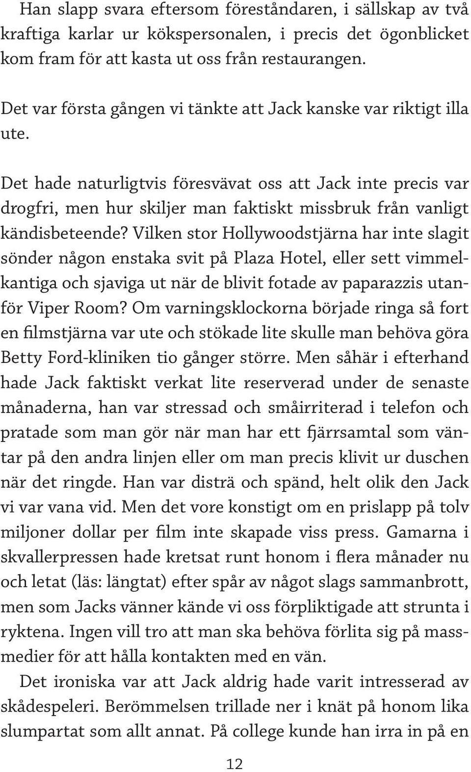 Det hade naturligtvis föresvävat oss att Jack inte precis var drogfri, men hur skiljer man faktiskt missbruk från vanligt kändisbeteende?