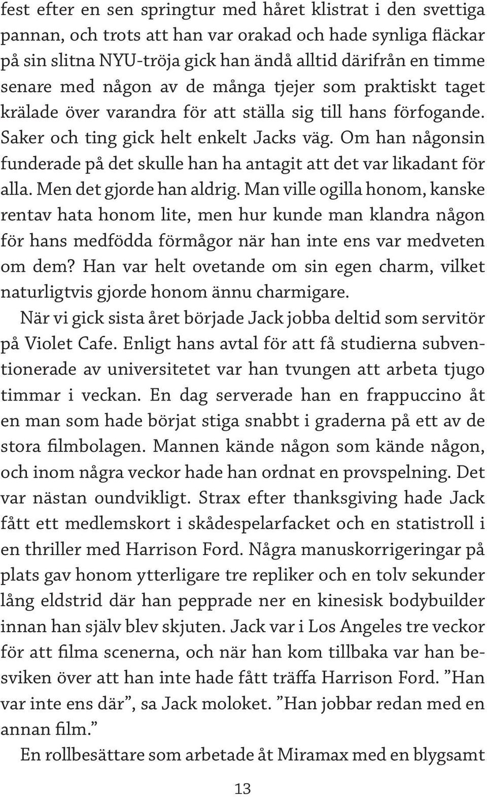 Om han någonsin funderade på det skulle han ha antagit att det var likadant för alla. Men det gjorde han aldrig.