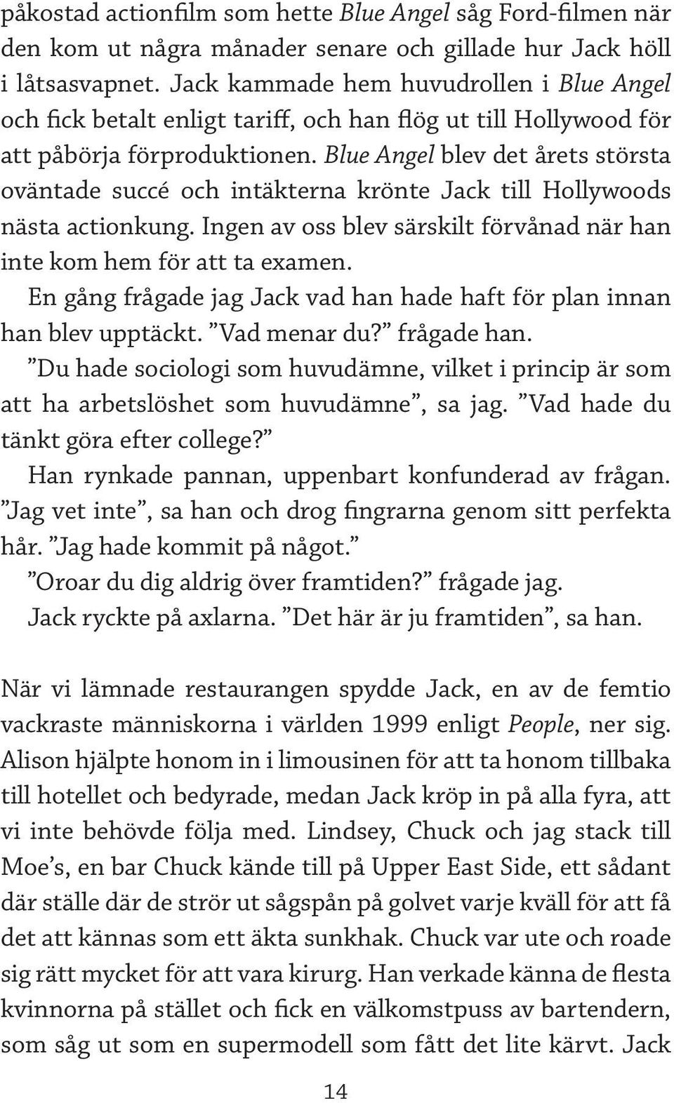 Blue Angel blev det årets största oväntade succé och intäkterna krönte Jack till Hollywoods nästa actionkung. Ingen av oss blev särskilt förvånad när han inte kom hem för att ta examen.