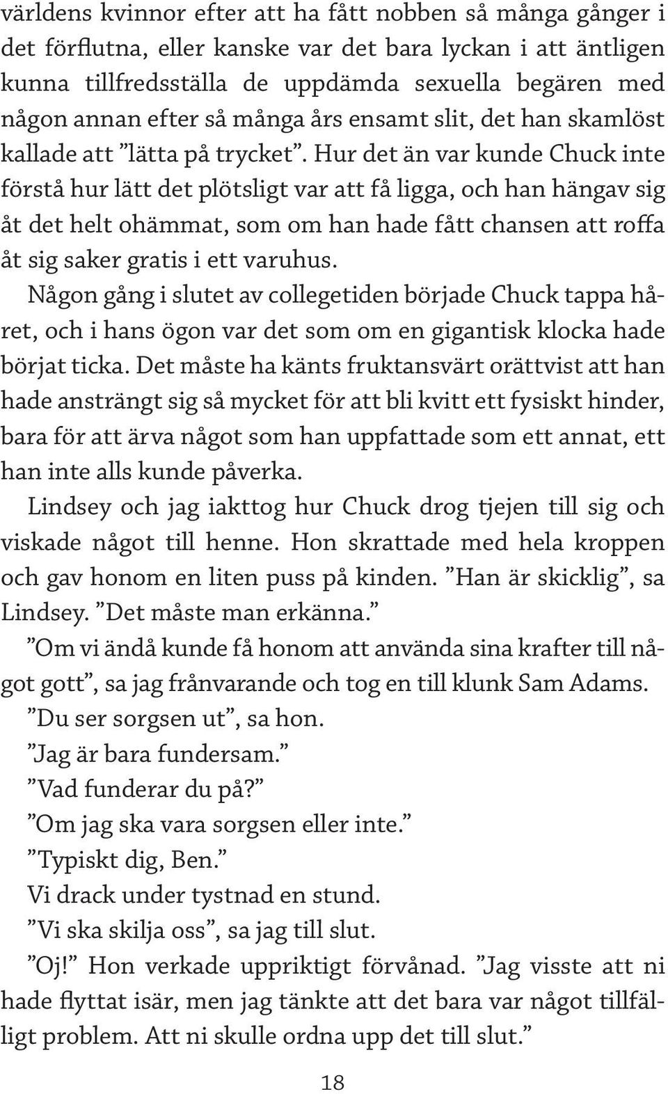 Hur det än var kunde Chuck inte förstå hur lätt det plötsligt var att få ligga, och han hängav sig åt det helt ohämmat, som om han hade fått chansen att roffa åt sig saker gratis i ett varuhus.