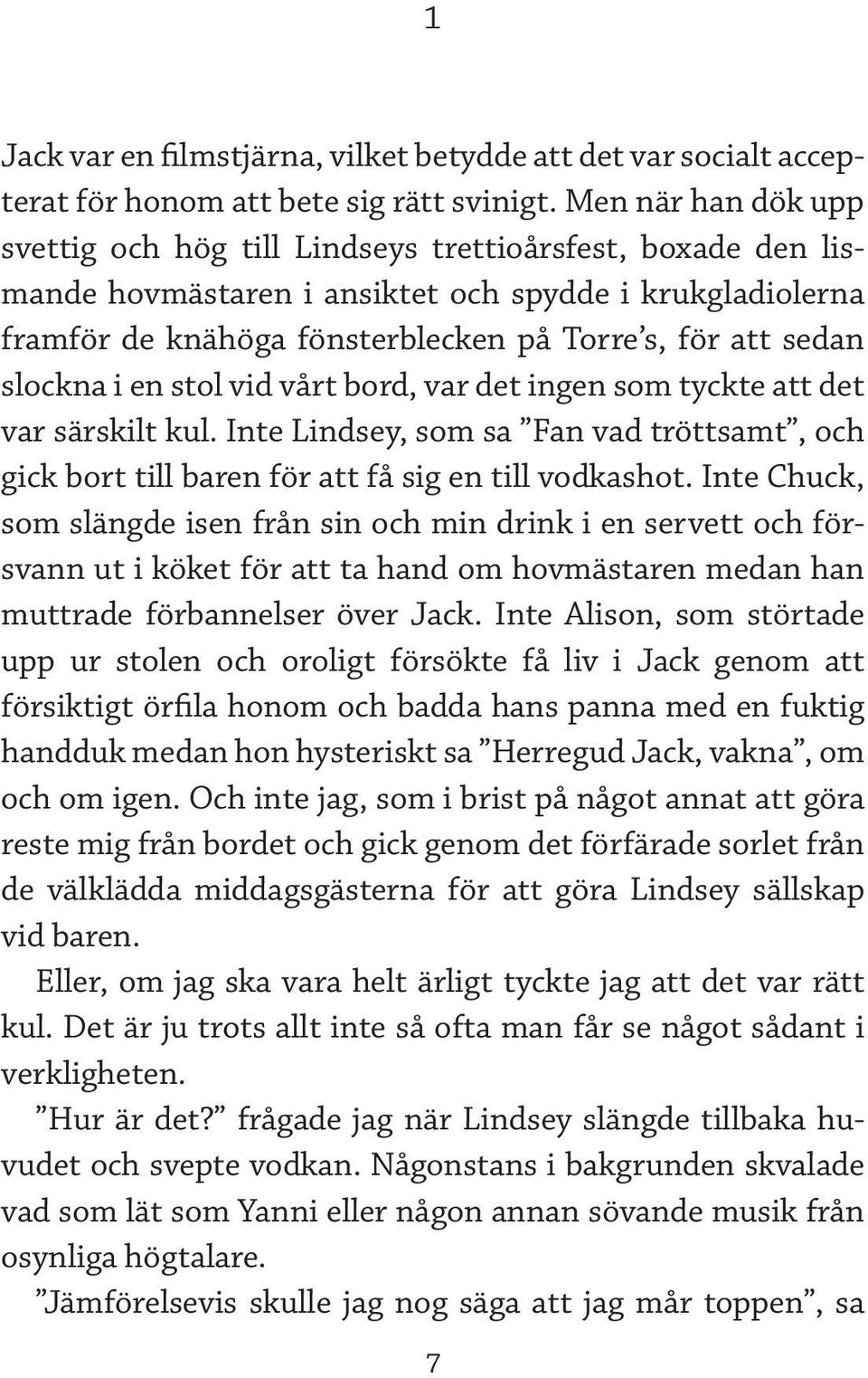 slockna i en stol vid vårt bord, var det ingen som tyckte att det var särskilt kul. Inte Lindsey, som sa Fan vad tröttsamt, och gick bort till baren för att få sig en till vodkashot.