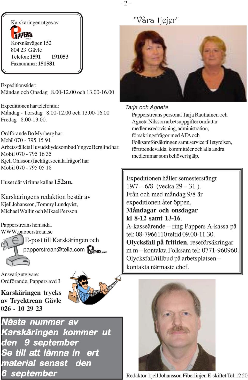 070-795 16 35 Kjell Ohlsson (fackligt sociala frågor) har Mobil 070-795 05 18 Huset där vi finns kallas 152an.