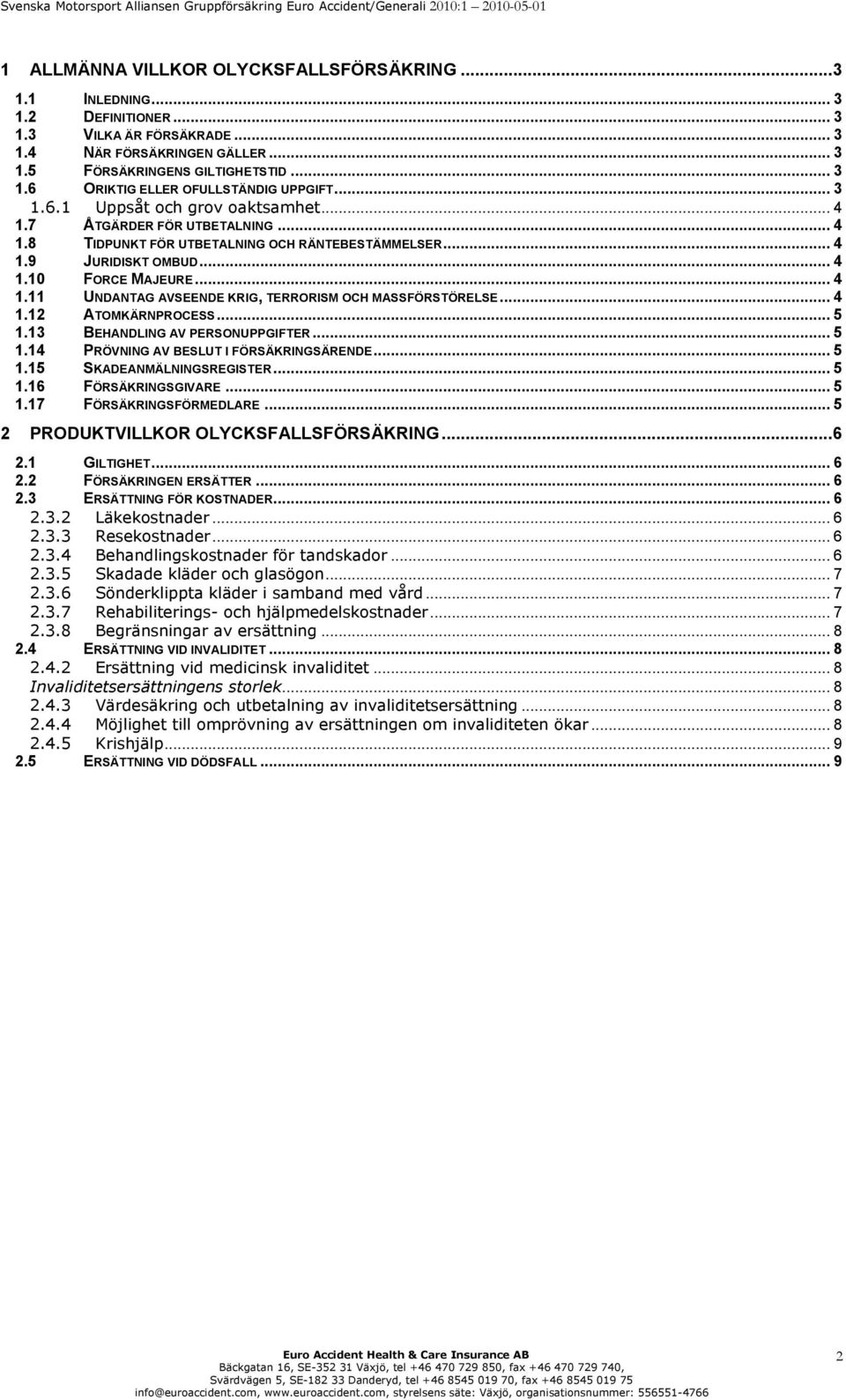 .. 4 1.12 ATOMKÄRNPROCESS... 5 1.13 BEHANDLING AV PERSONUPPGIFTER... 5 1.14 PRÖVNING AV BESLUT I FÖRSÄKRINGSÄRENDE... 5 1.15 SKADEANMÄLNINGSREGISTER... 5 1.16 FÖRSÄKRINGSGIVARE... 5 1.17 FÖRSÄKRINGSFÖRMEDLARE.