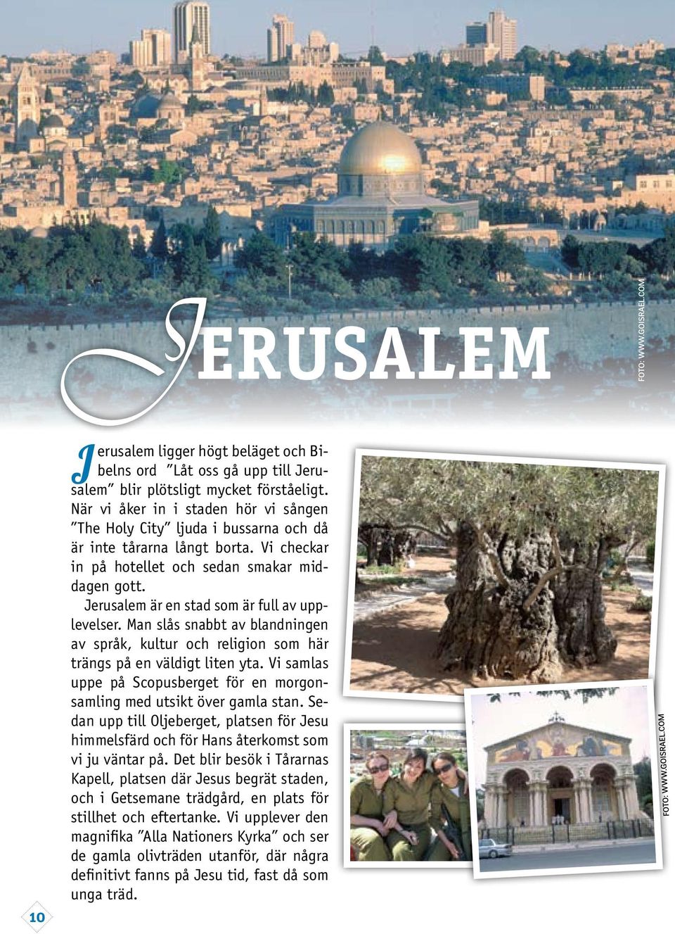 Jerusalem är en stad som är full av upplevelser. Man slås snabbt av blandningen av språk, kultur och religion som här trängs på en väldigt liten yta.