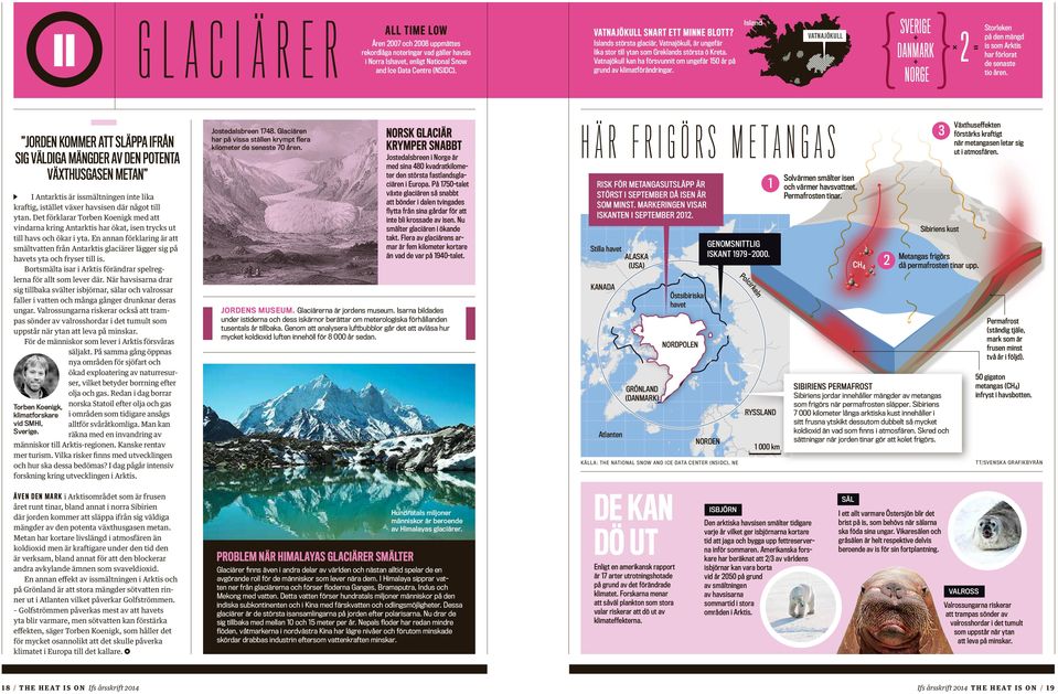 Island VATNAJÖKULL SVERIGE } + DANMARK + NORGE 2 Storleken på den mängd is som Arktis har förlorat de senaste tio åren.