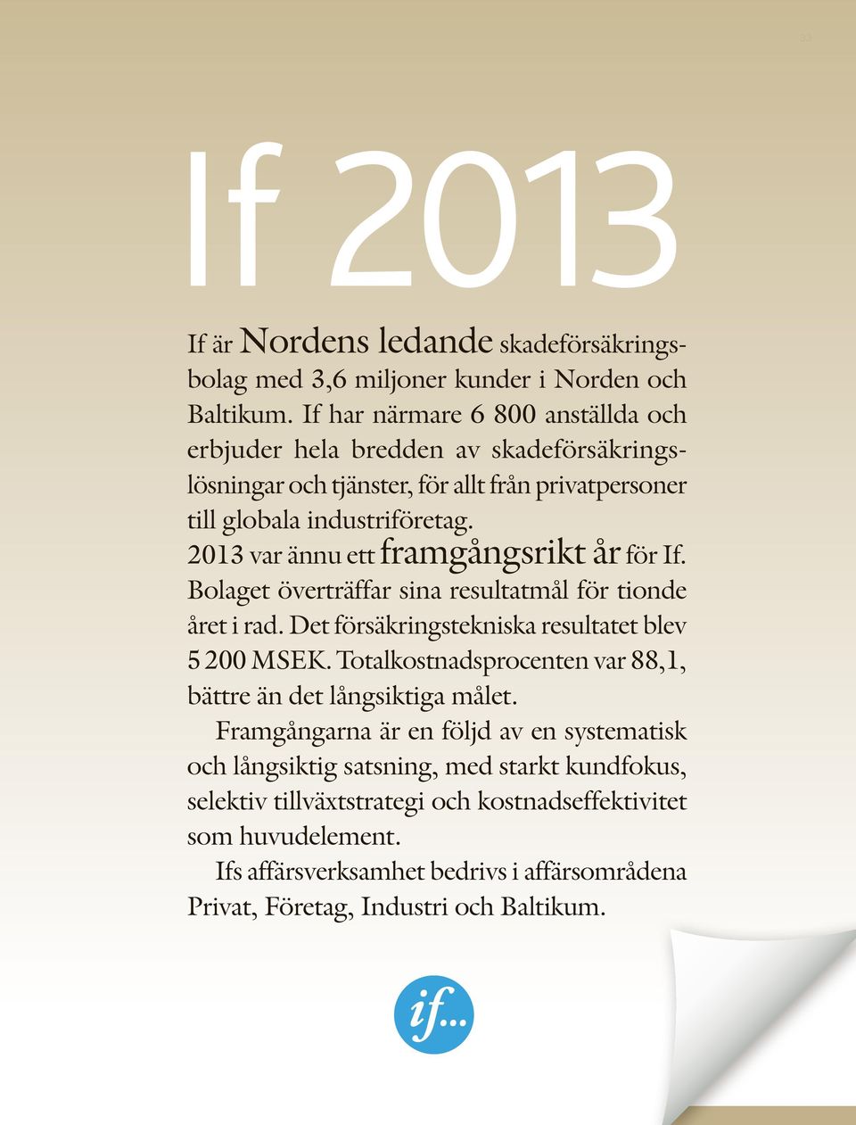 2013 var ännu ett framgångsrikt år för If. Bolaget överträffar sina resultatmål för tionde året i rad. Det försäkringstekniska resultatet blev 5200 MSEK.