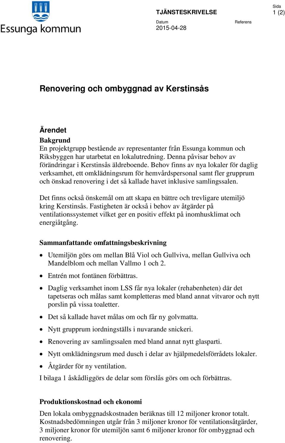 Behov finns av nya lokaler för daglig verksamhet, ett omklädningsrum för hemvårdspersonal samt fler grupprum och önskad renovering i det så kallade havet inklusive samlingssalen.