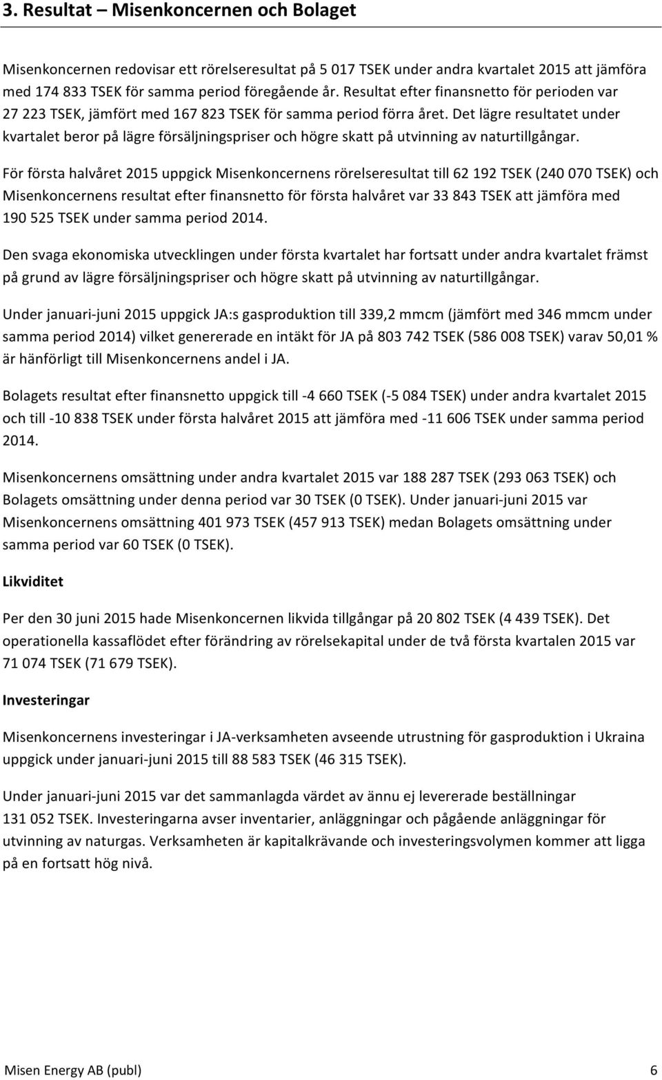 Det lägre resultatet under kvartalet beror på lägre försäljningspriser och högre skatt på utvinning av naturtillgångar.