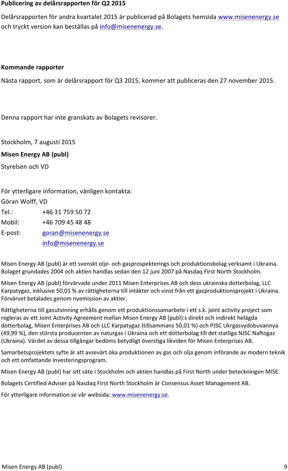 Denna rapport har inte granskats av Bolagets revisorer. Stockholm, 7 augusti 2015 Misen Energy AB (publ) Styrelsen och VD För ytterligare information, vänligen kontakta: Göran Wolff, VD Tel.