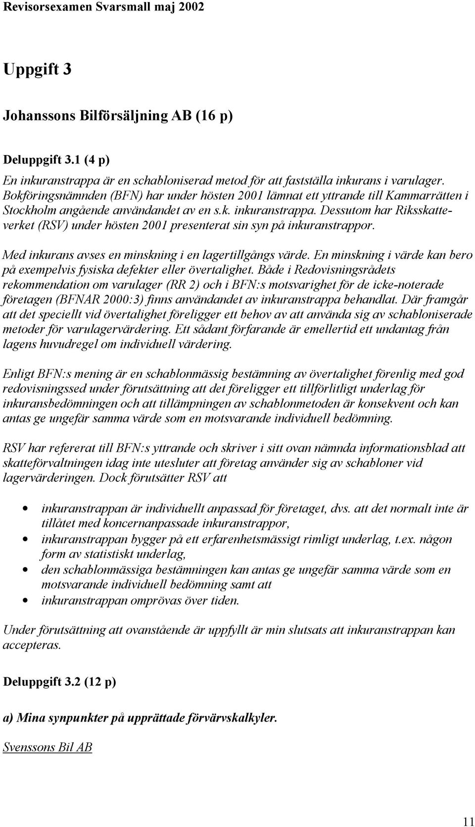 Dessutom har Riksskatteverket (RSV) under hösten 2001 presenterat sin syn på inkuranstrappor. Med inkurans avses en minskning i en lagertillgångs värde.