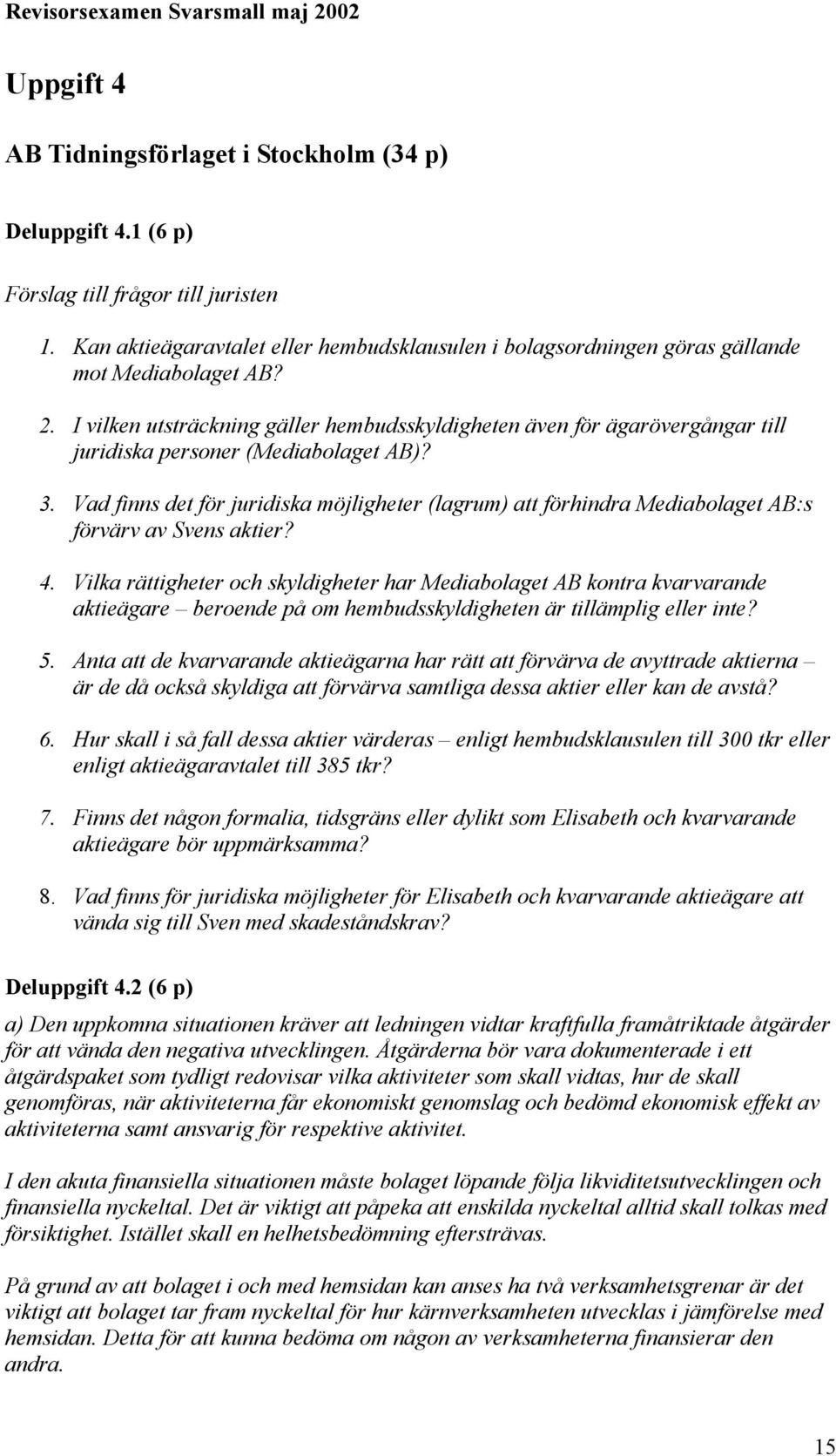 I vilken utsträckning gäller hembudsskyldigheten även för ägarövergångar till juridiska personer (Mediabolaget AB)? 3.