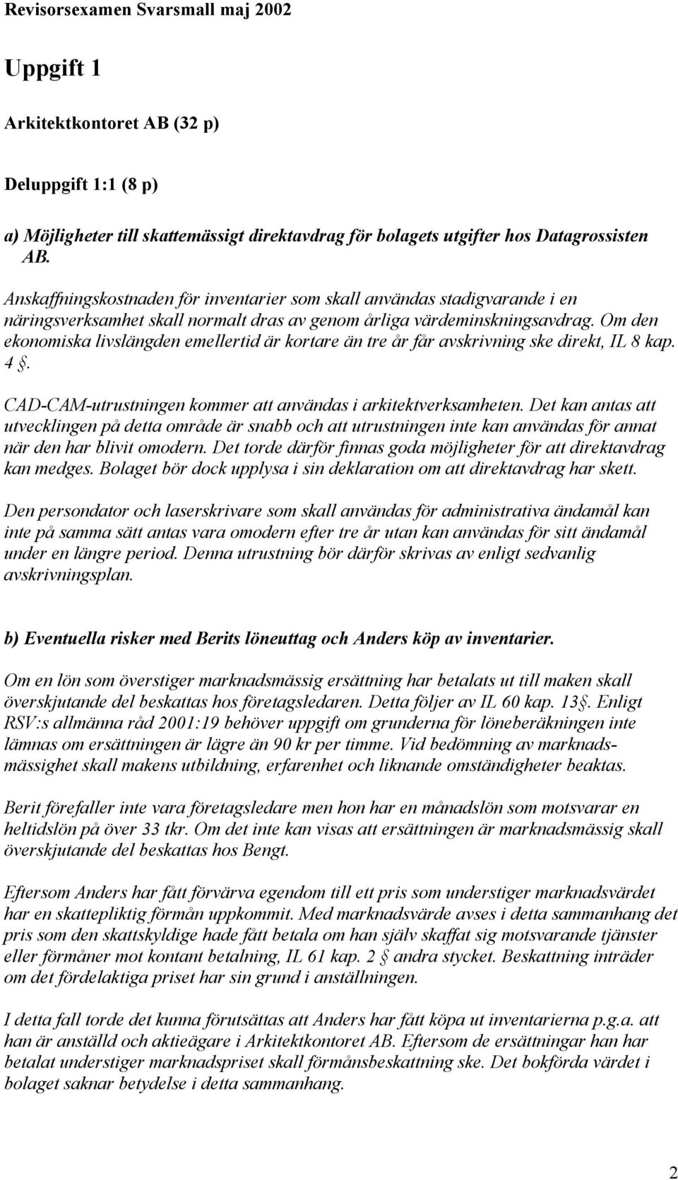 Om den ekonomiska livslängden emellertid är kortare än tre år får avskrivning ske direkt, IL 8 kap. 4. CAD-CAM-utrustningen kommer att användas i arkitektverksamheten.