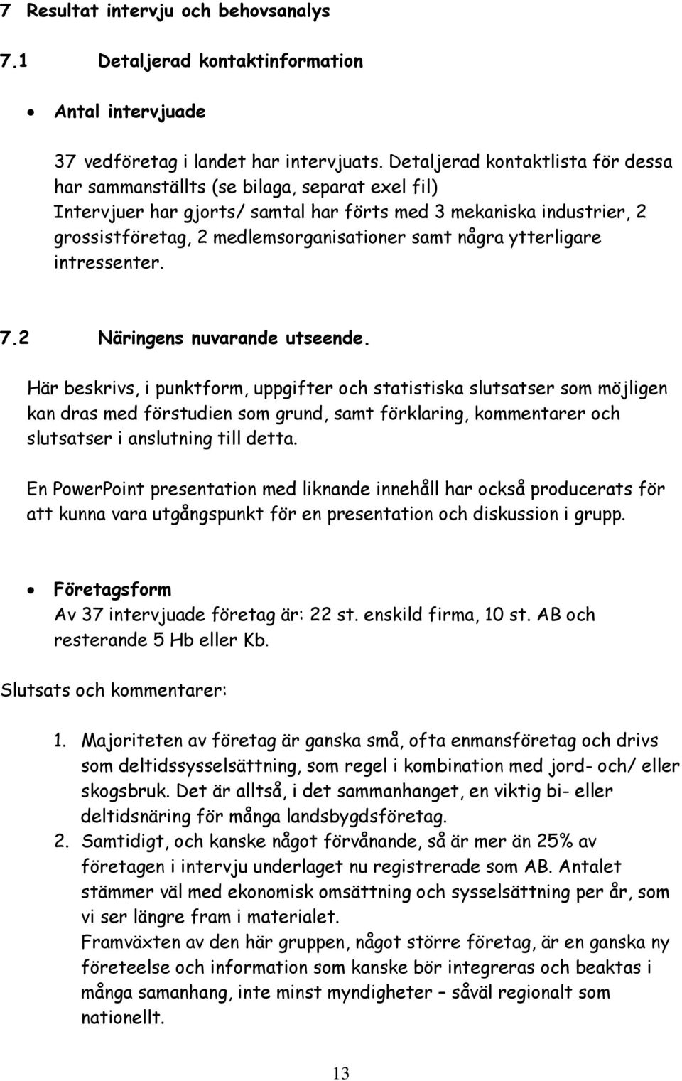 några ytterligare intressenter. 7.2 Näringens nuvarande utseende.