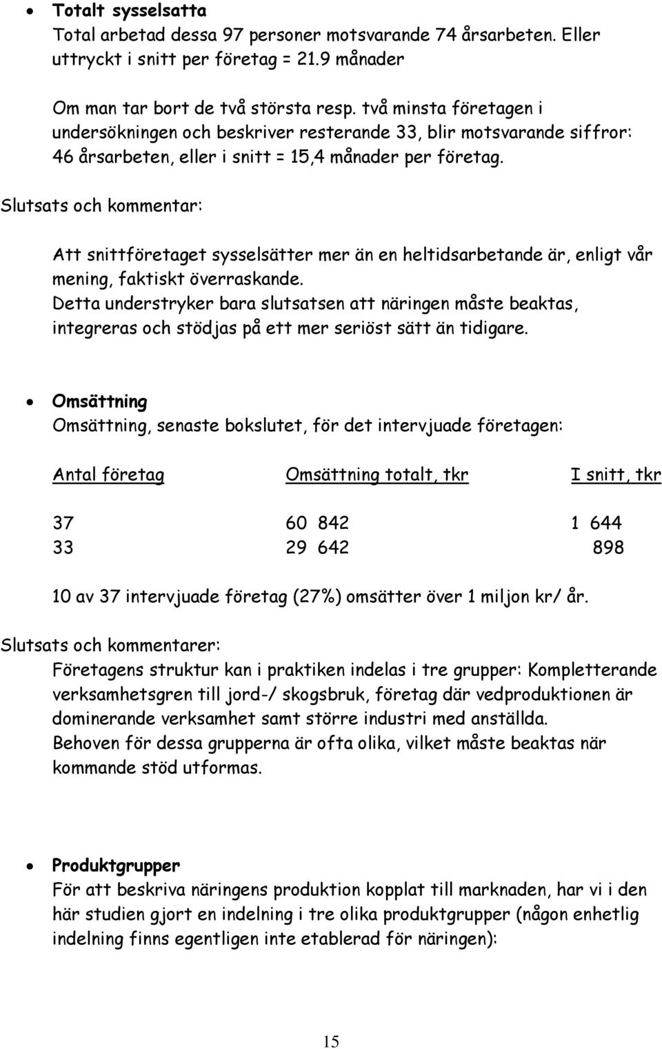 Slutsats och kommentar: Att snittföretaget sysselsätter mer än en heltidsarbetande är, enligt vår mening, faktiskt överraskande.