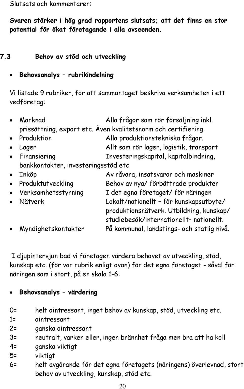 prissättning, export etc. Även kvalitetsnorm och certifiering. Produktion Alla produktionstekniska frågor.