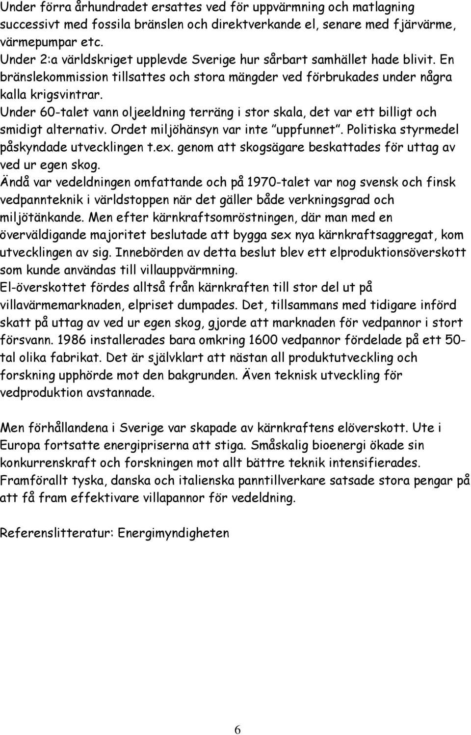 Under 60-talet vann oljeeldning terräng i stor skala, det var ett billigt och smidigt alternativ. Ordet miljöhänsyn var inte uppfunnet. Politiska styrmedel påskyndade utvecklingen t.ex.