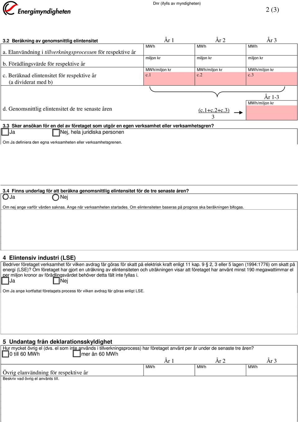Genomsnittlig elintensitet de tre senaste åren (c.1+c.2+c.3) 3 3.3 Sker ansökan för en del av företaget som utgör en egen verksamhet eller verksamhetsgren?