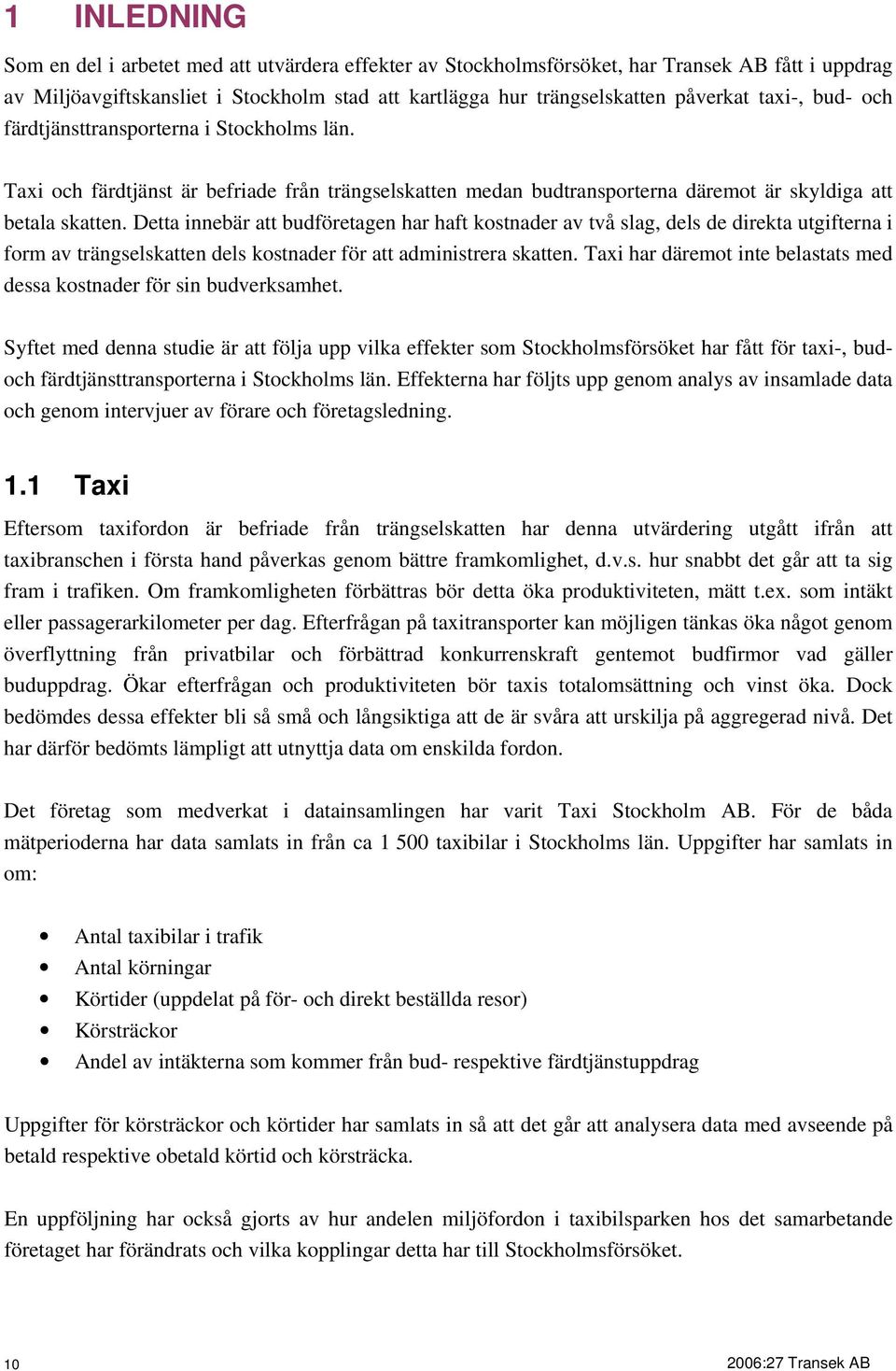 Detta innebär att budföretagen har haft kostnader av två slag, dels de direkta utgifterna i form av trängselskatten dels kostnader för att administrera skatten.