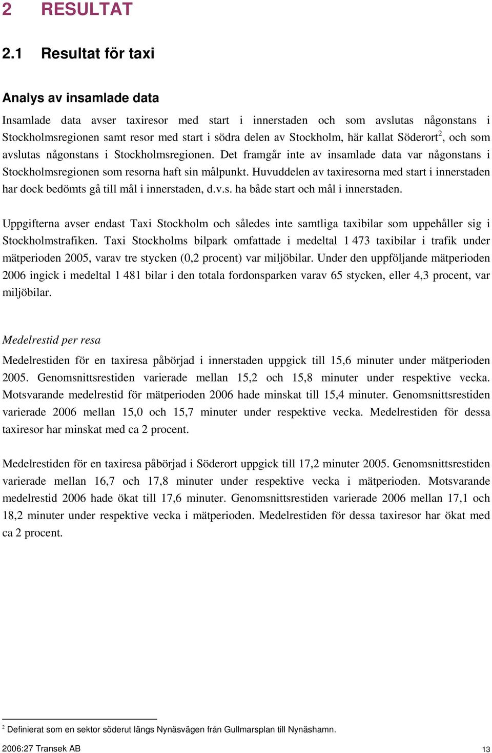 här kallat Söderort 2, och som avslutas någonstans i Stockholmsregionen. Det framgår inte av insamlade data var någonstans i Stockholmsregionen som resorna haft sin målpunkt.