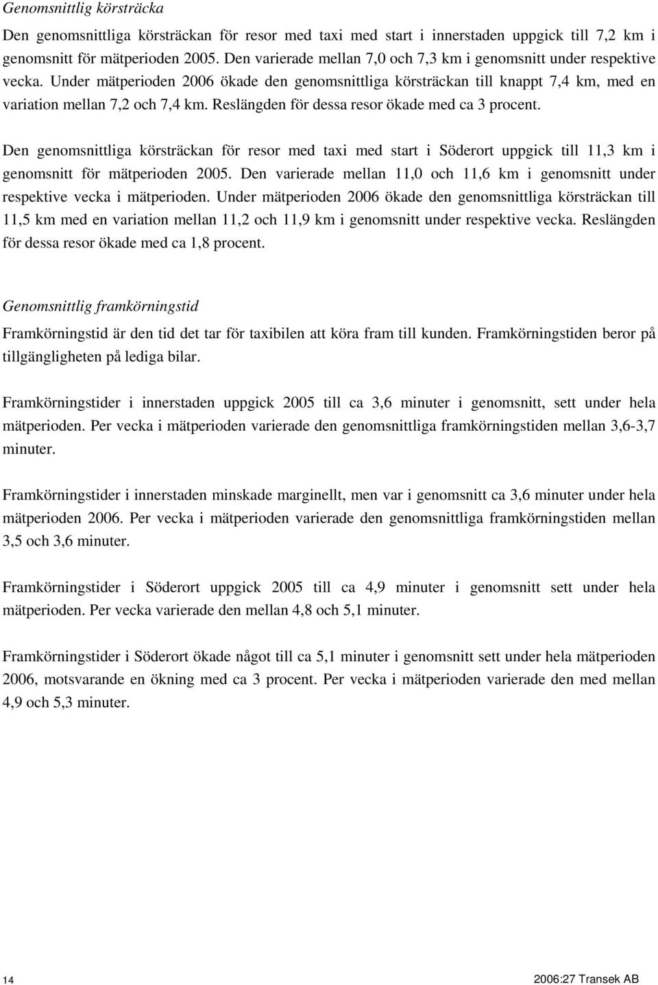 Reslängden för dessa resor ökade med ca 3 procent. Den genomsnittliga körsträckan för resor med taxi med start i Söderort uppgick till 11,3 km i genomsnitt för mätperioden 2005.