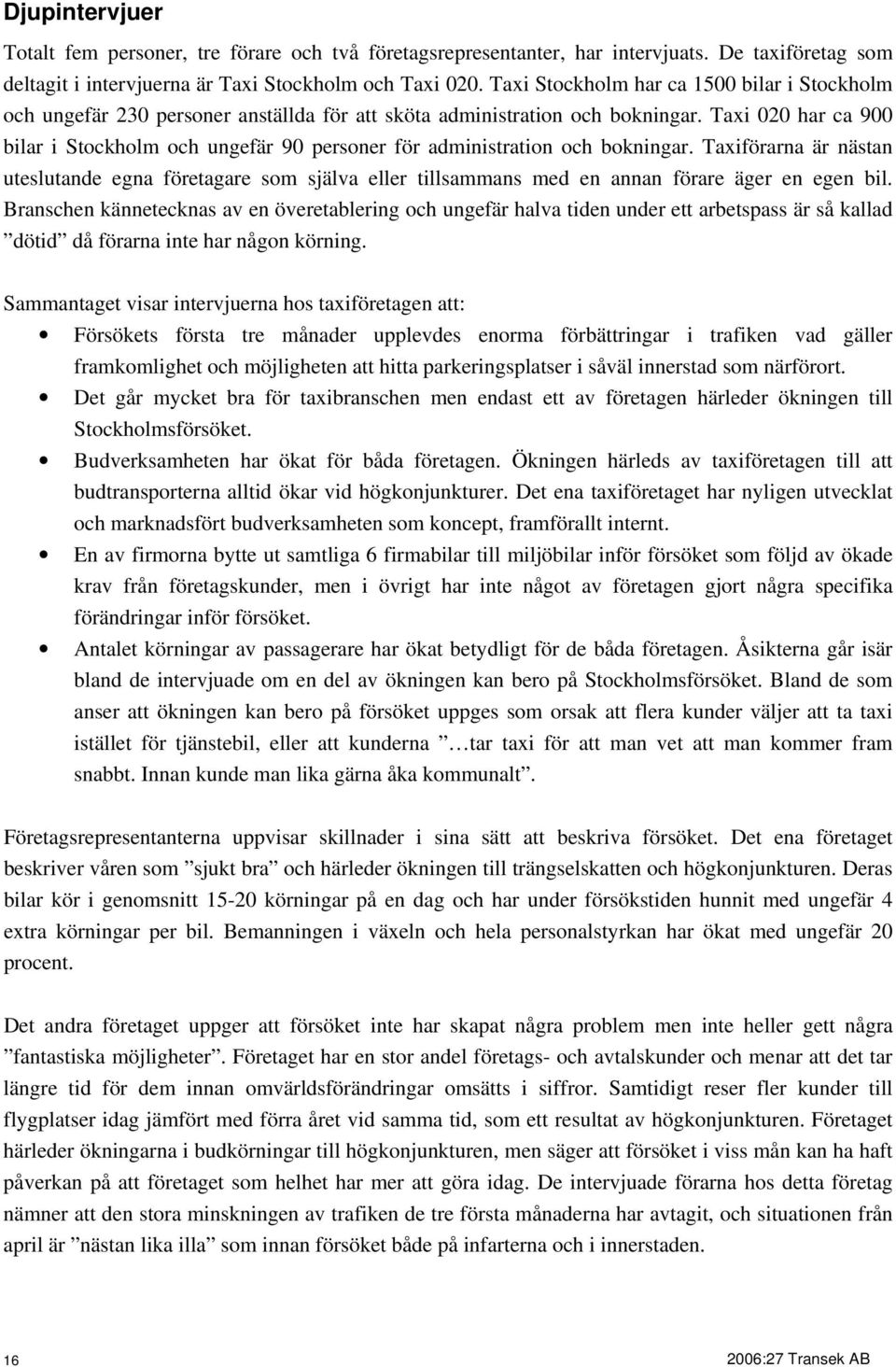 Taxi 020 har ca 900 bilar i Stockholm och ungefär 90 personer för administration och bokningar.