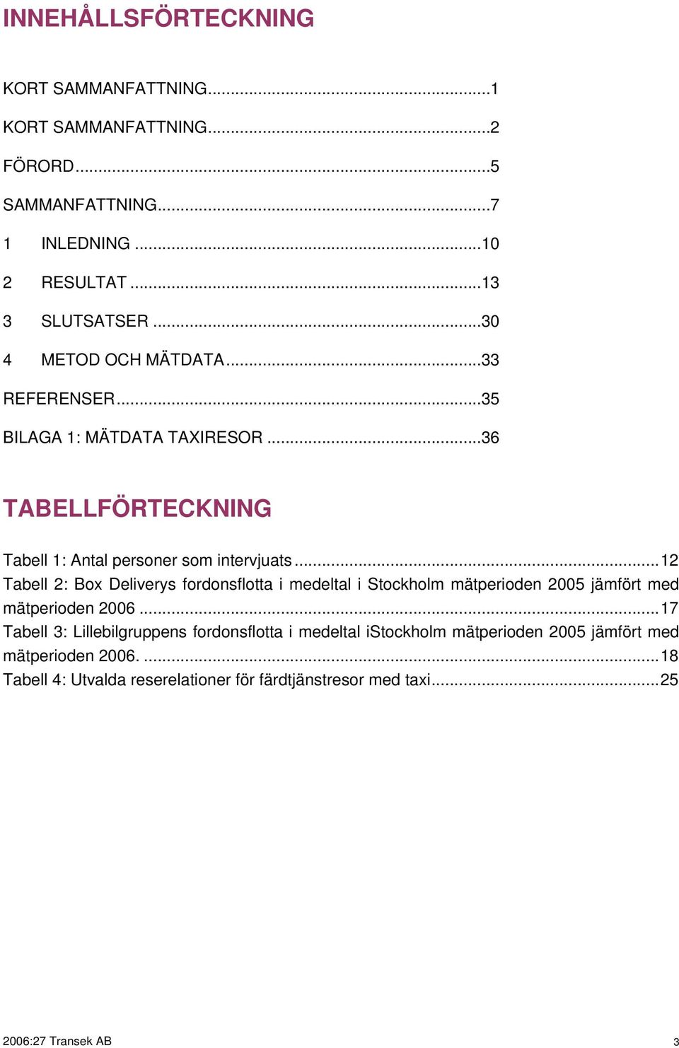 ..12 Tabell 2: Box Deliverys fordonsflotta i medeltal i Stockholm mätperioden 2005 jämfört med mätperioden 2006.