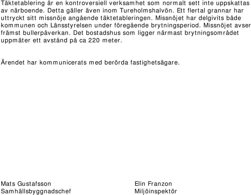 Missnöjet har delgivits både kommunen och Länsstyrelsen under föregående brytningsperiod. Missnöjet avser främst bullerpåverkan.