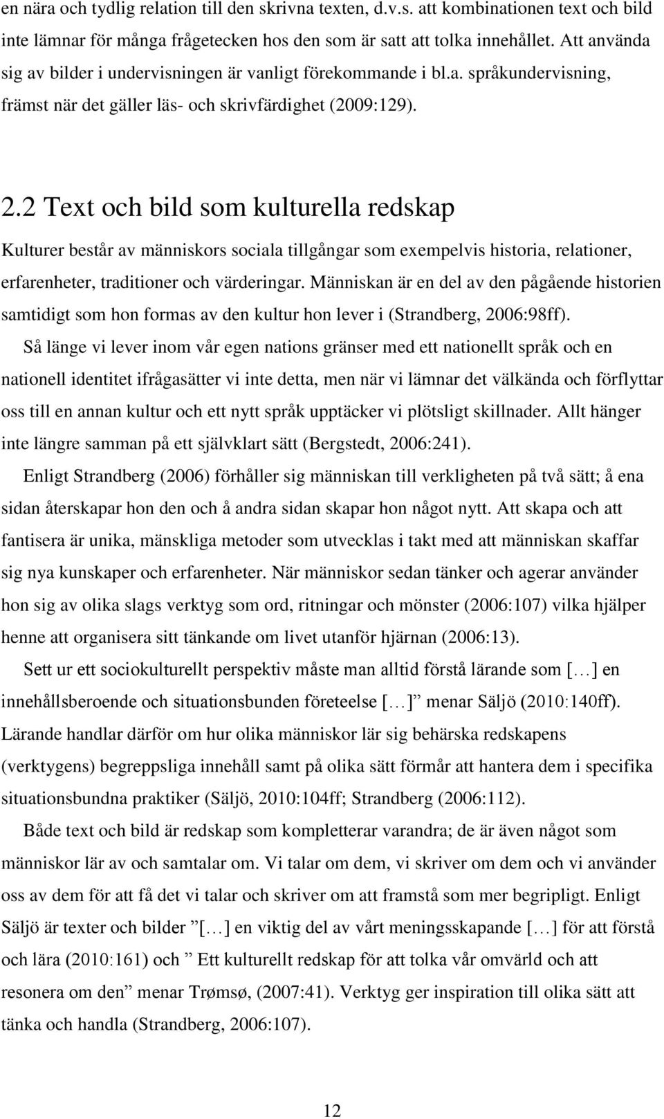 2 Text och bild som kulturella redskap Kulturer består av människors sociala tillgångar som exempelvis historia, relationer, erfarenheter, traditioner och värderingar.