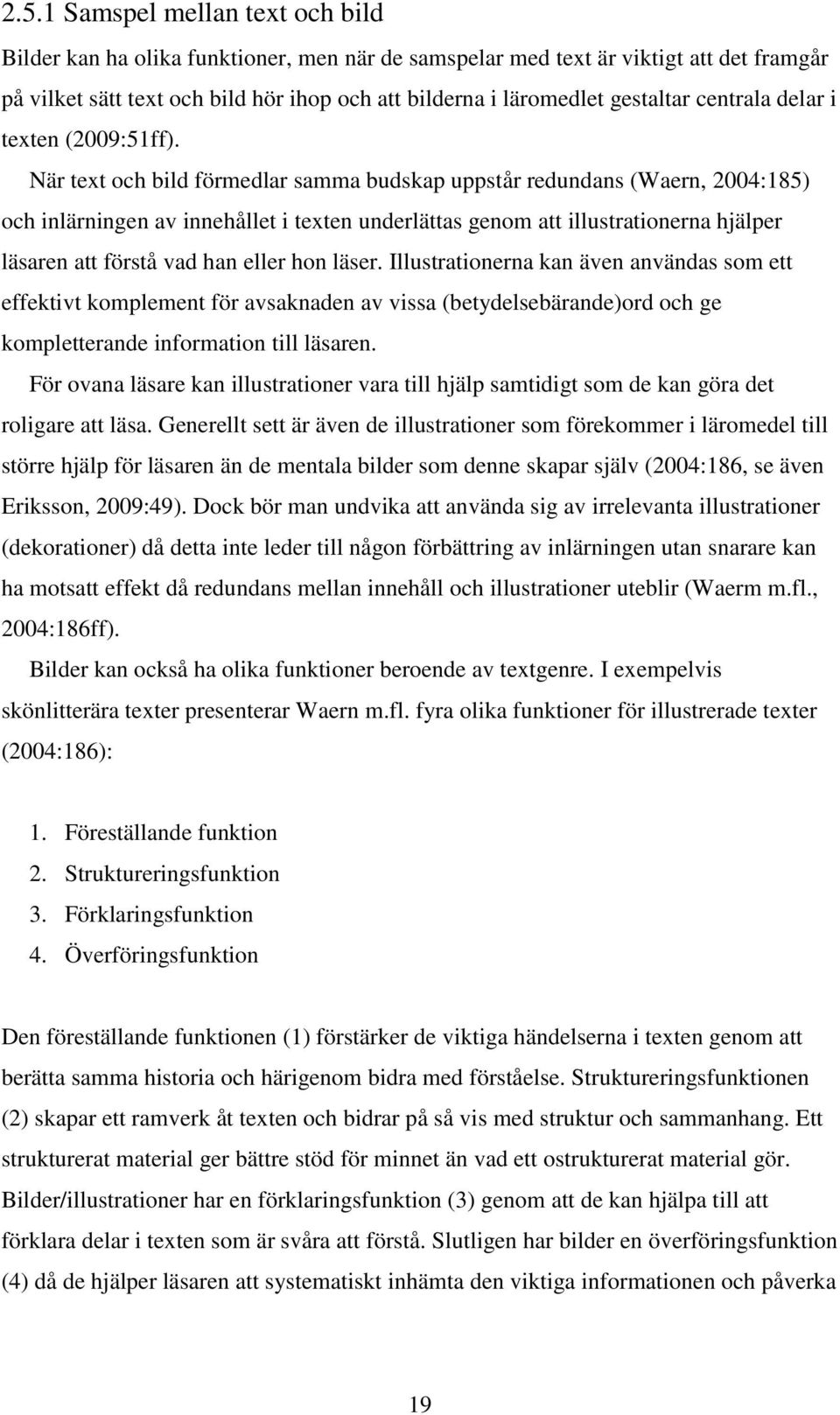 När text och bild förmedlar samma budskap uppstår redundans (Waern, 2004:185) och inlärningen av innehållet i texten underlättas genom att illustrationerna hjälper läsaren att förstå vad han eller