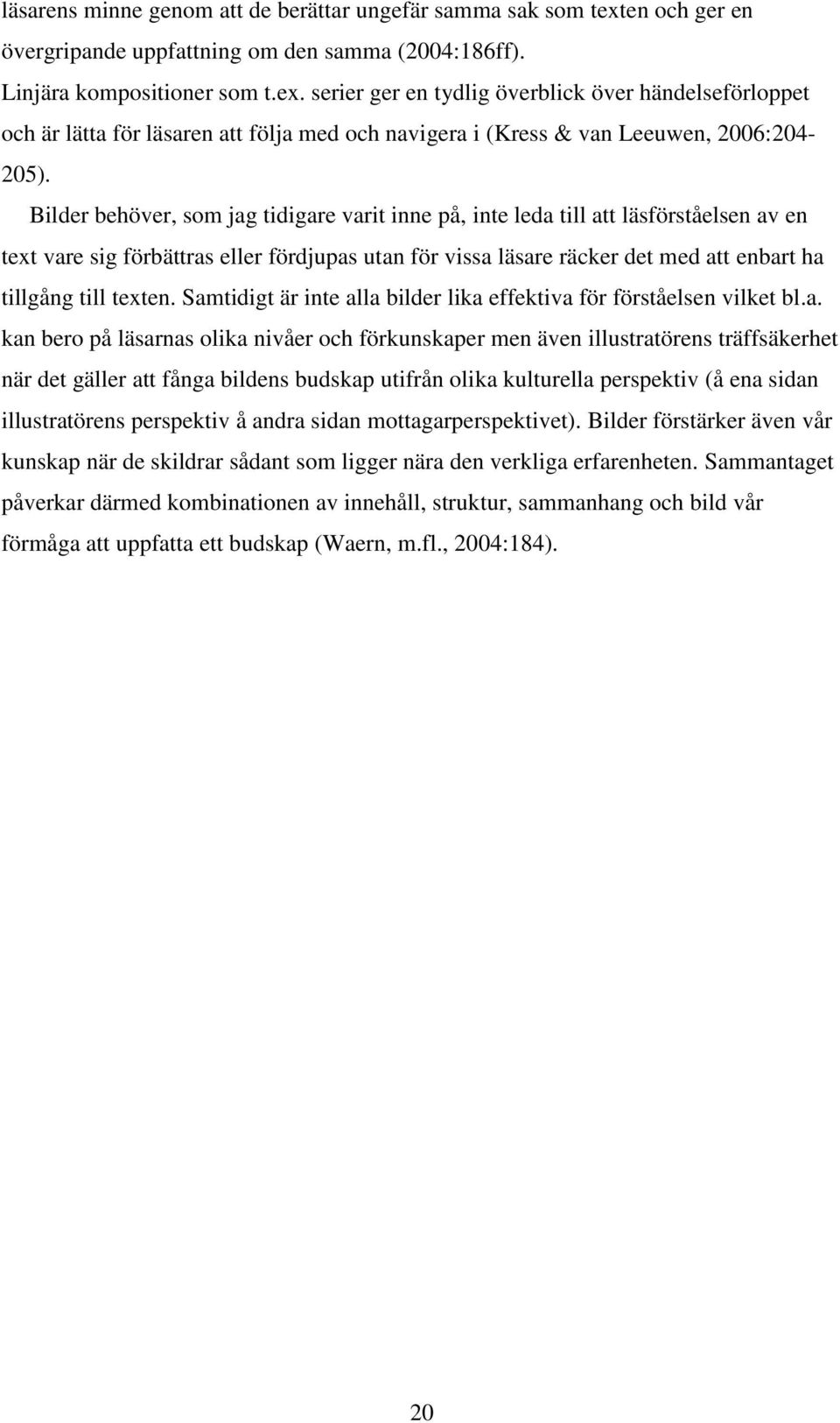 serier ger en tydlig överblick över händelseförloppet och är lätta för läsaren att följa med och navigera i (Kress & van Leeuwen, 2006:204-205).